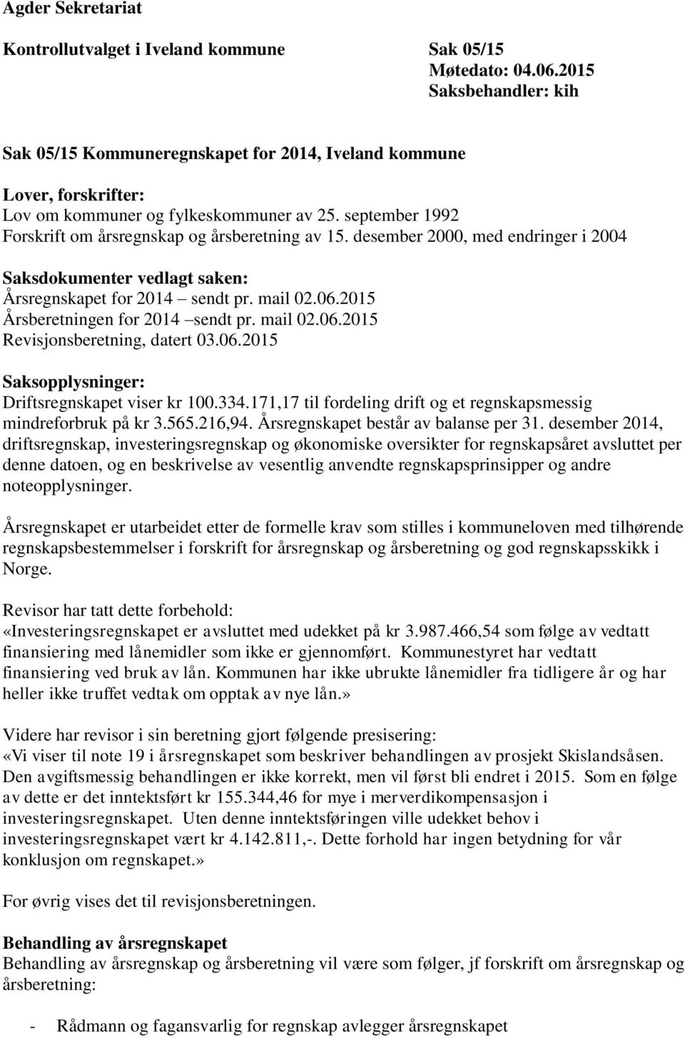 september 1992 Forskrift om årsregnskap og årsberetning av 15. desember 2000, med endringer i 2004 Saksdokumenter vedlagt saken: Årsregnskapet for 2014 sendt pr. mail 02.06.