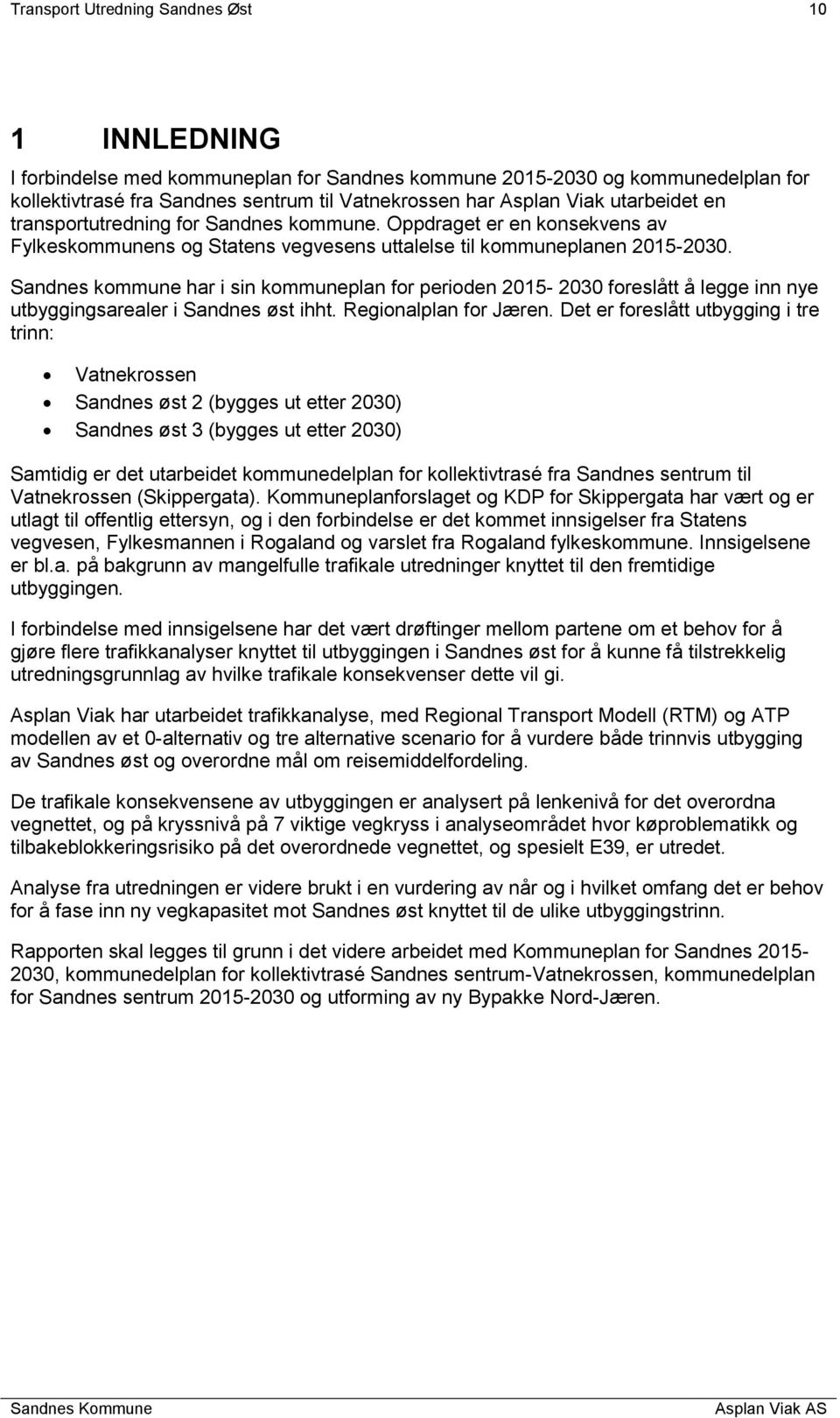 Sandnes kommune har i sin kommuneplan for perioden 2015-2030 foreslått å legge inn nye utbyggingsarealer i Sandnes øst ihht. Regionalplan for Jæren.