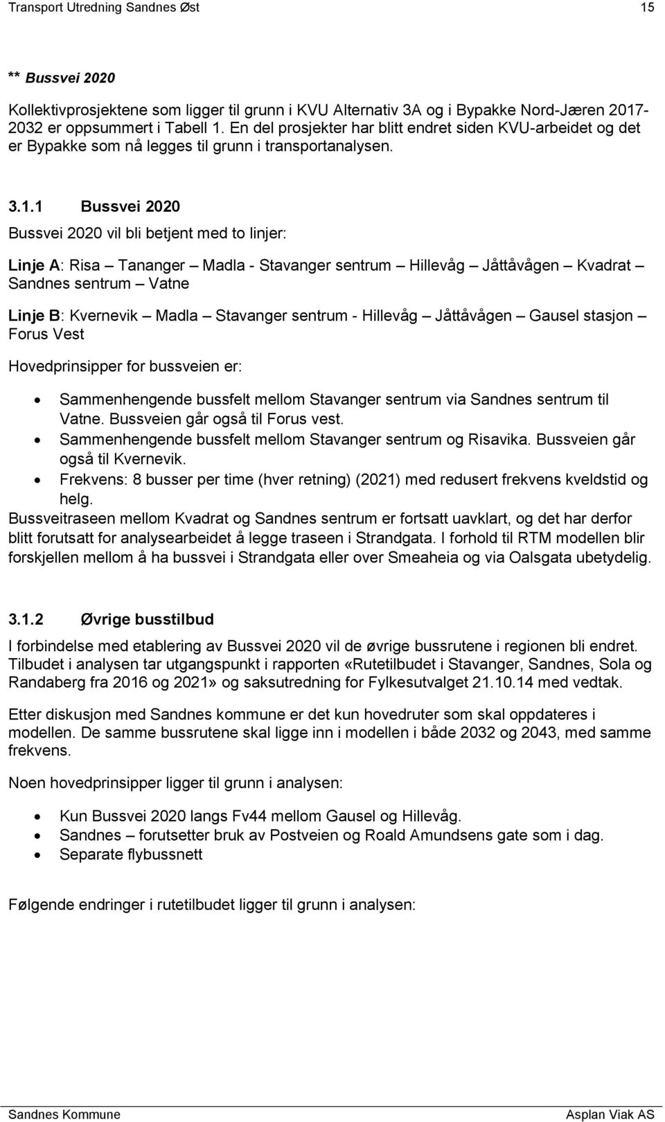 1 Bussvei 2020 Bussvei 2020 vil bli betjent med to linjer: Linje A: Risa Tananger Madla - Stavanger sentrum Hillevåg Jåttåvågen Kvadrat Sandnes sentrum Vatne Linje B: Kvernevik Madla Stavanger