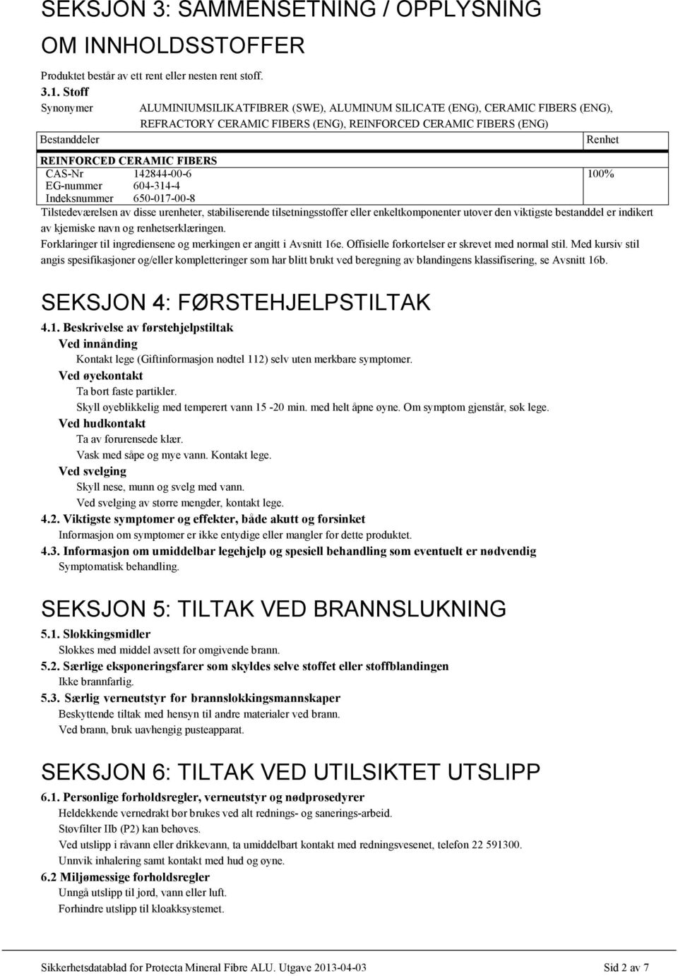 FIBERS CAS-Nr 142844-00-6 100% EG-nummer 604-314-4 Indeksnummer 650-017-00-8 Tilstedeværelsen av disse urenheter, stabiliserende tilsetningsstoffer eller enkeltkomponenter utover den viktigste