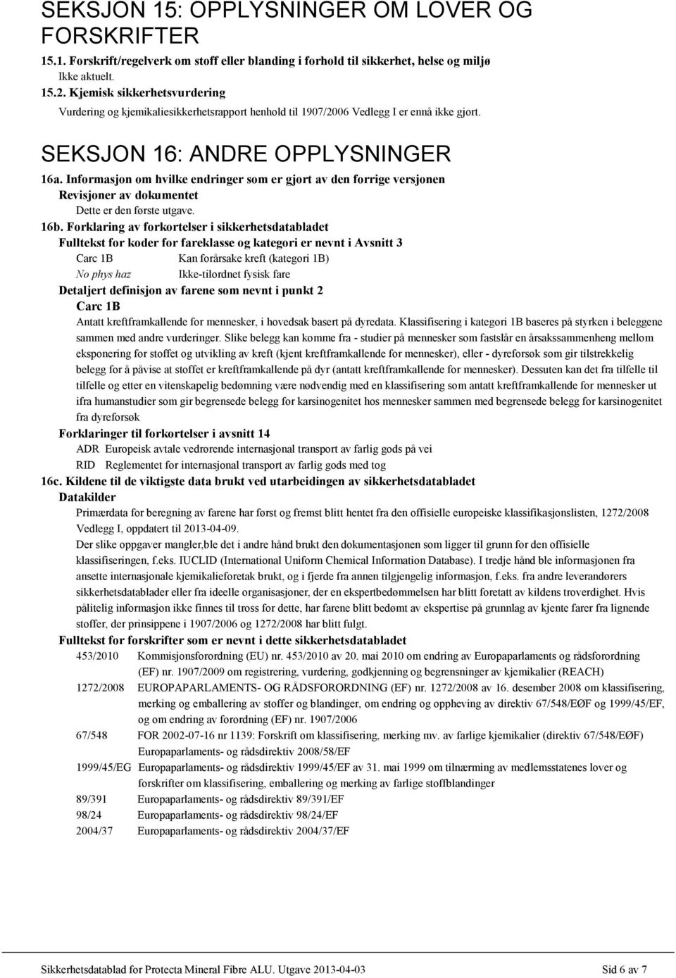 Informasjon om hvilke endringer som er gjort av den forrige versjonen Revisjoner av dokumentet Dette er den første utgave. 16b.