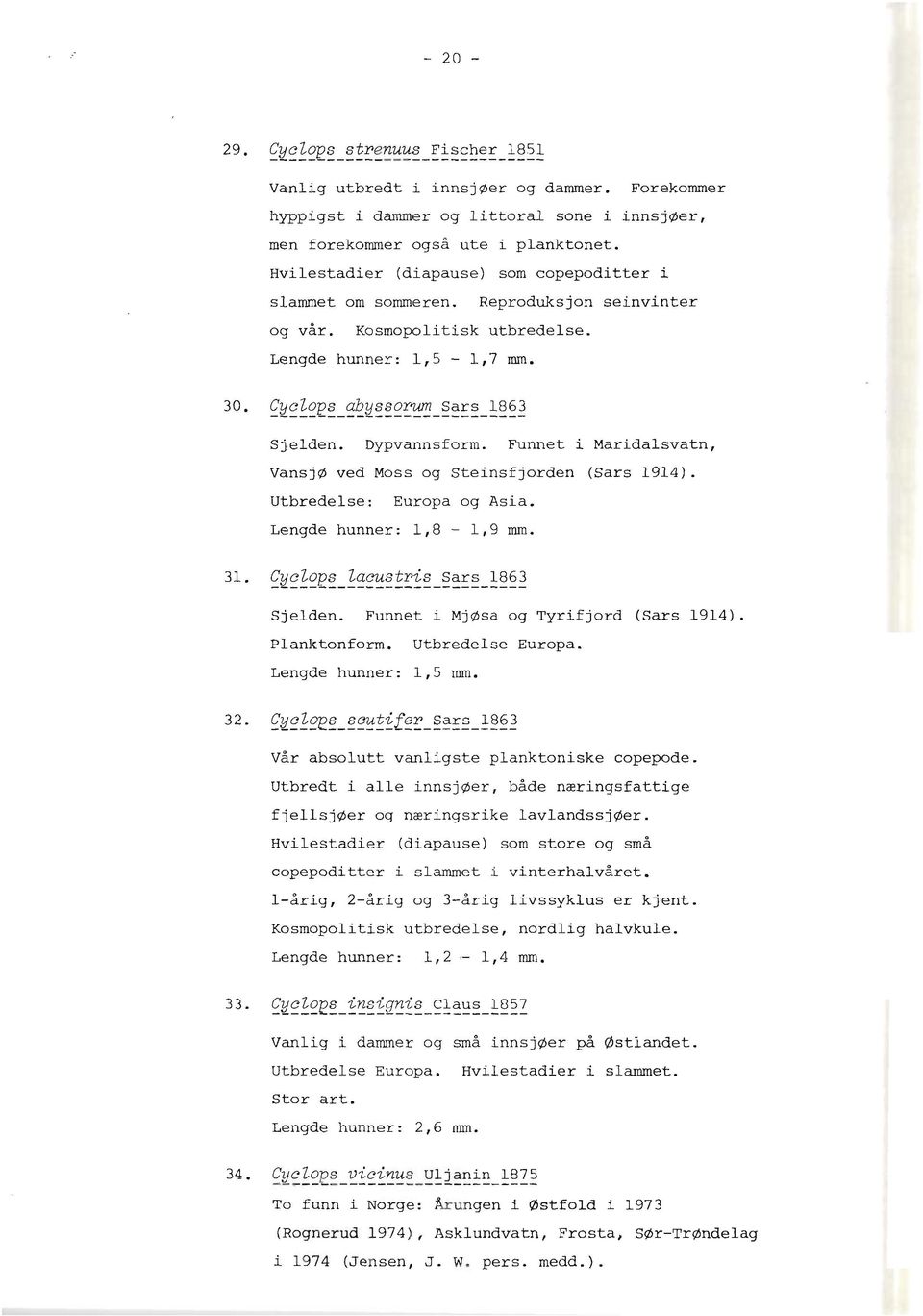 Dypvannsform. Funnet i Maridalsvatn, VansjØ ved Moss og Steinsfjorden (Sars 1914). Utbredelse: Europa og Asia. Lengde hunner: 1,8-1,9 mm. 31. Cyczops... Zacustris Sars 1863 Sjelden.