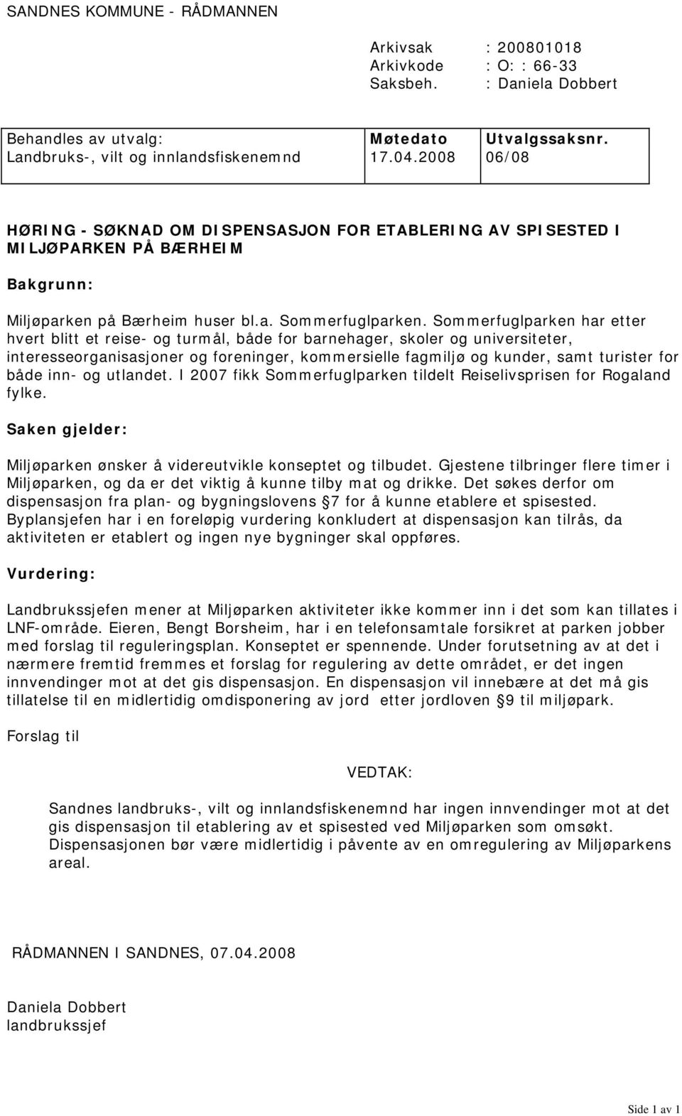 Sommerfuglparken har etter hvert blitt et reise- og turmål, både for barnehager, skoler og universiteter, interesseorganisasjoner og foreninger, kommersielle fagmiljø og kunder, samt turister for