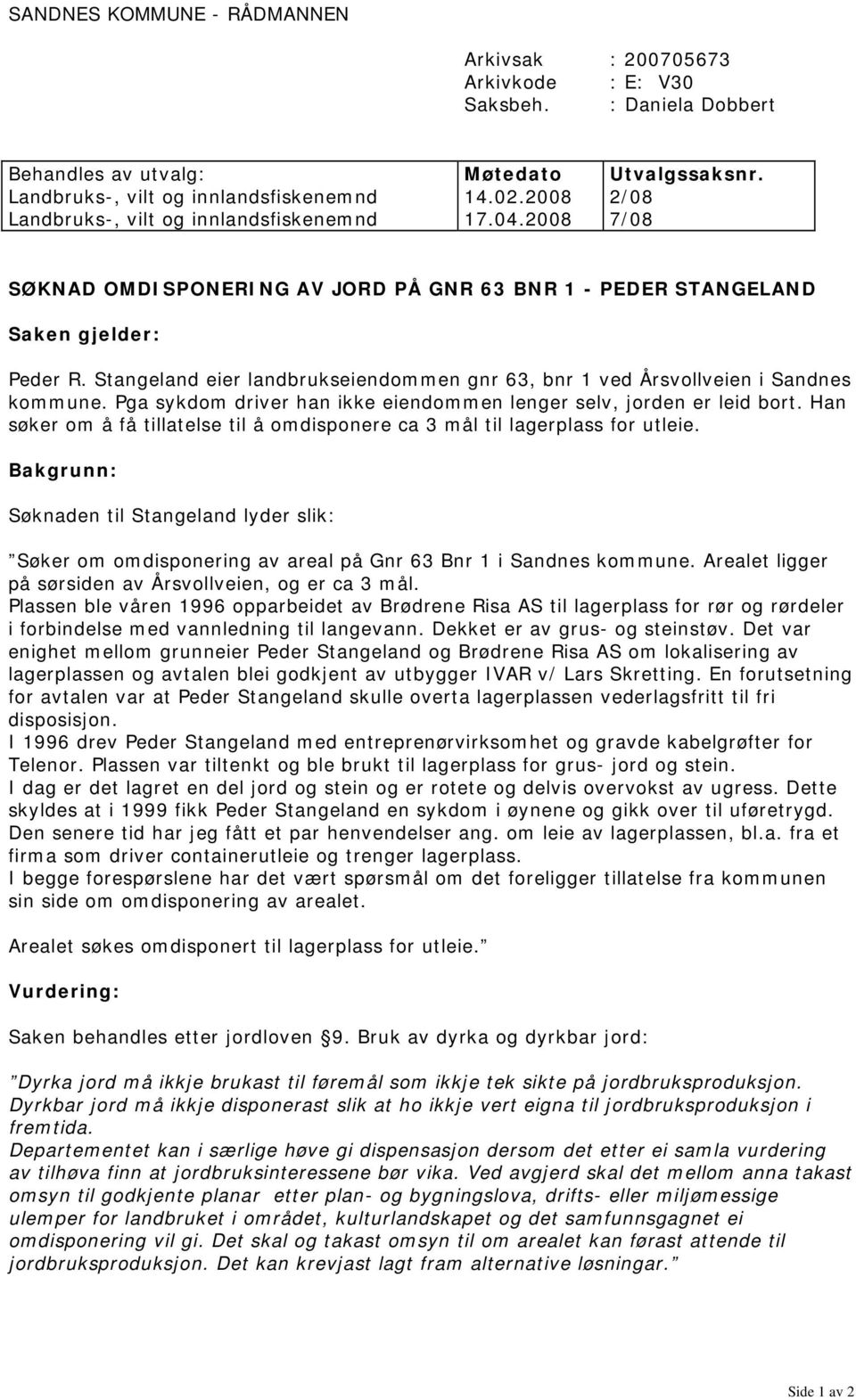 Stangeland eier landbrukseiendommen gnr 63, bnr 1 ved Årsvollveien i Sandnes kommune. Pga sykdom driver han ikke eiendommen lenger selv, jorden er leid bort.