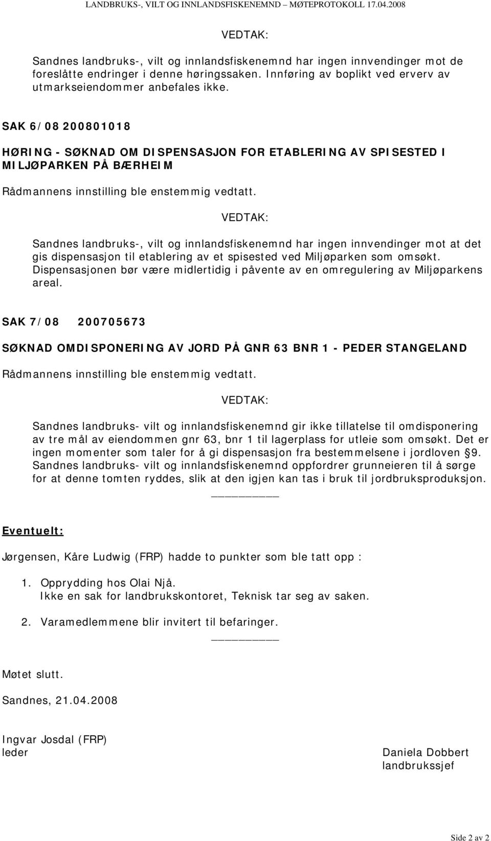 SAK 6/08 200801018 HØRING - SØKNAD OM DISPENSASJON FOR ETABLERING AV SPISESTED I MILJØPARKEN PÅ BÆRHEIM Rådmannens innstilling ble enstemmig vedtatt.