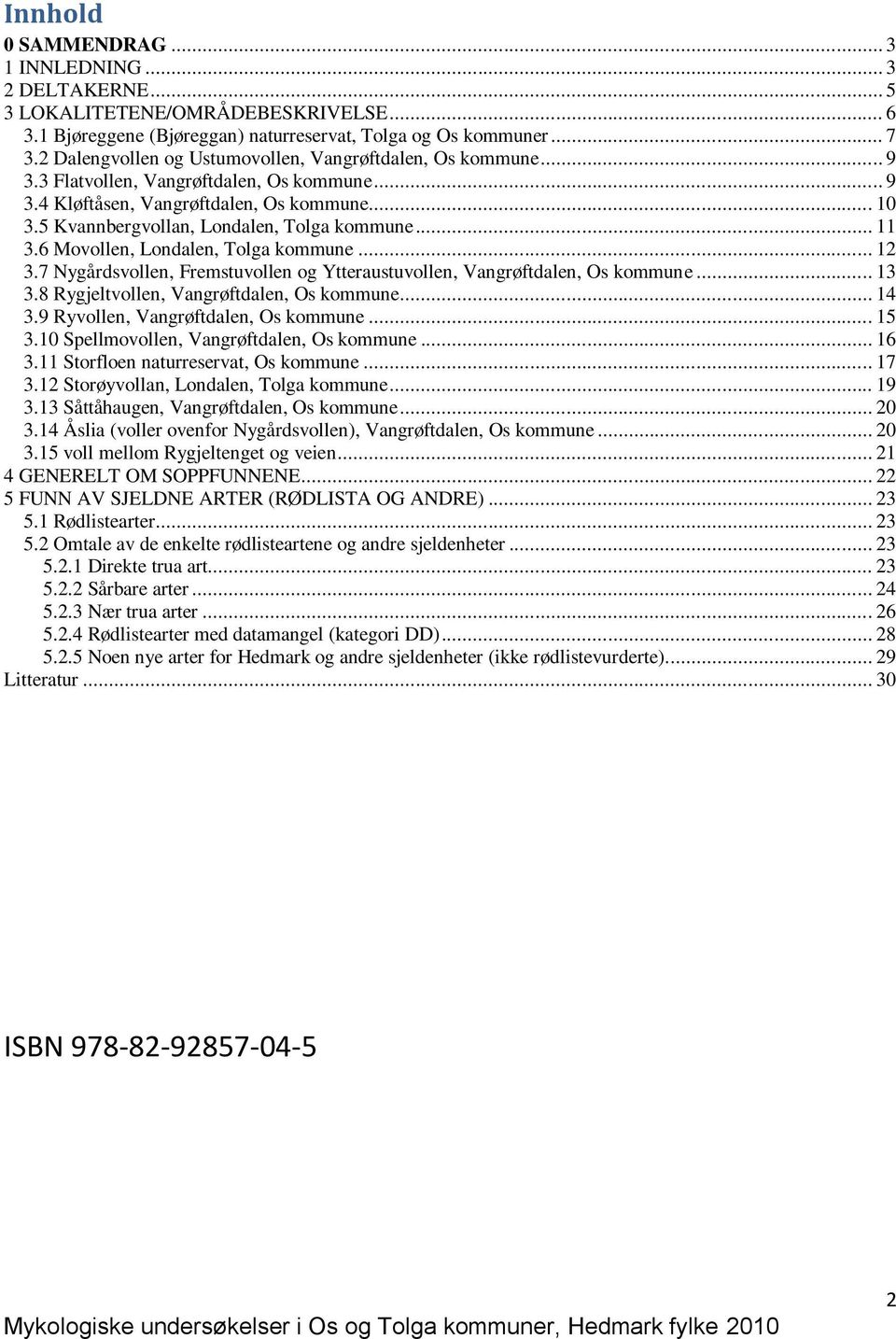 5 Kvannbergvollan, Londalen, Tolga kommune... 11 3.6 Movollen, Londalen, Tolga kommune... 12 3.7 Nygårdsvollen, Fremstuvollen og Ytteraustuvollen, Vangrøftdalen, Os kommune... 13 3.