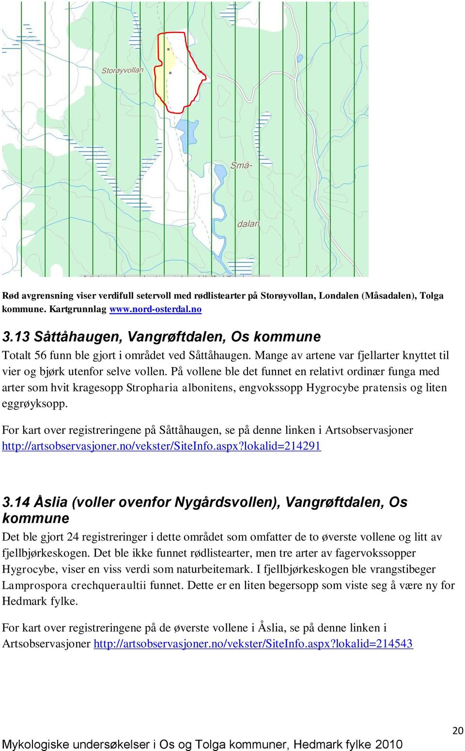 På vollene ble det funnet en relativt ordinær funga med arter som hvit kragesopp Stropharia albonitens, engvokssopp Hygrocybe pratensis og liten eggrøyksopp.