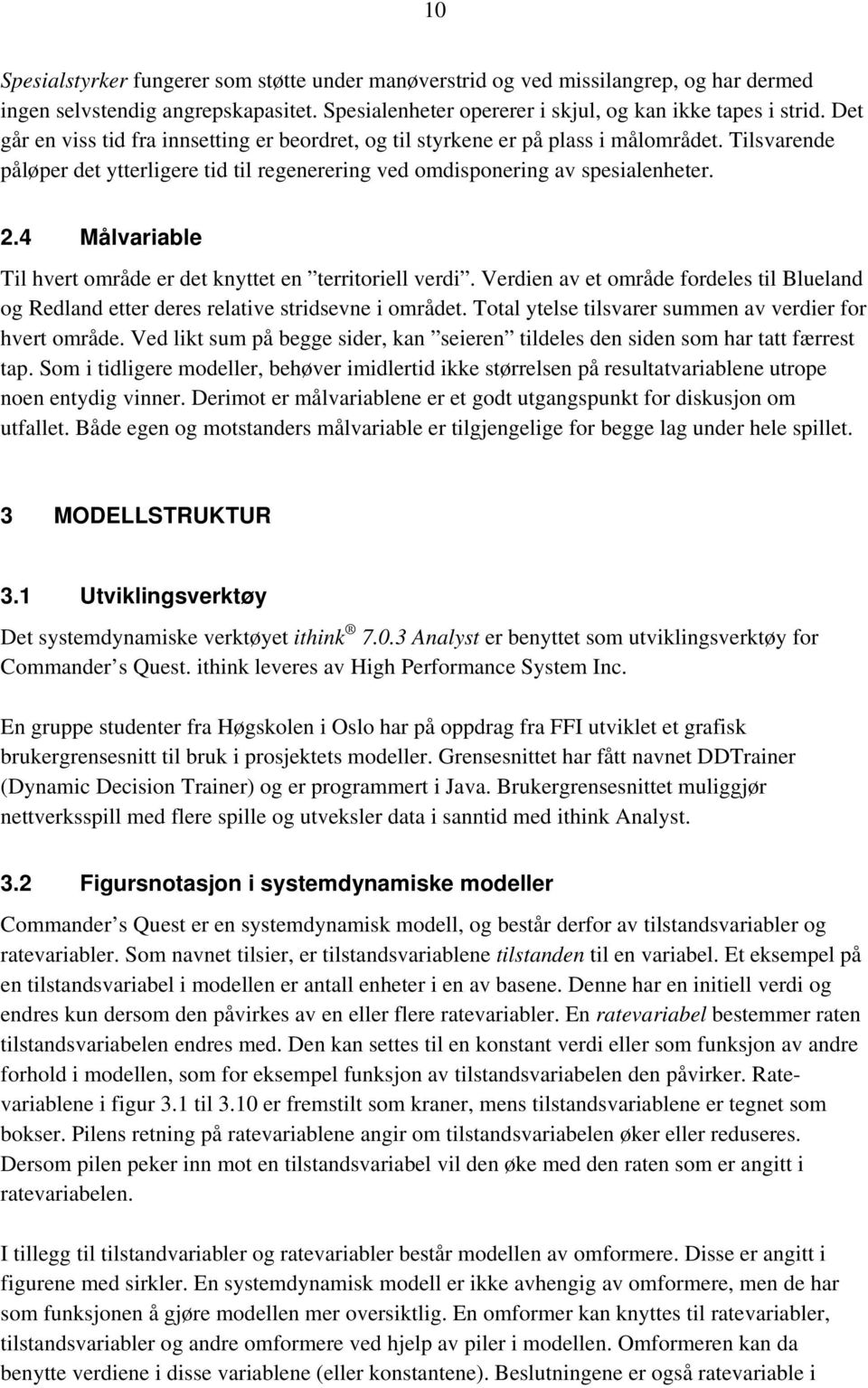 4 Målvariable Til hvert område er det knyttet en territoriell verdi. Verdien av et område fordeles til Blueland og Redland etter deres relative stridsevne i området.