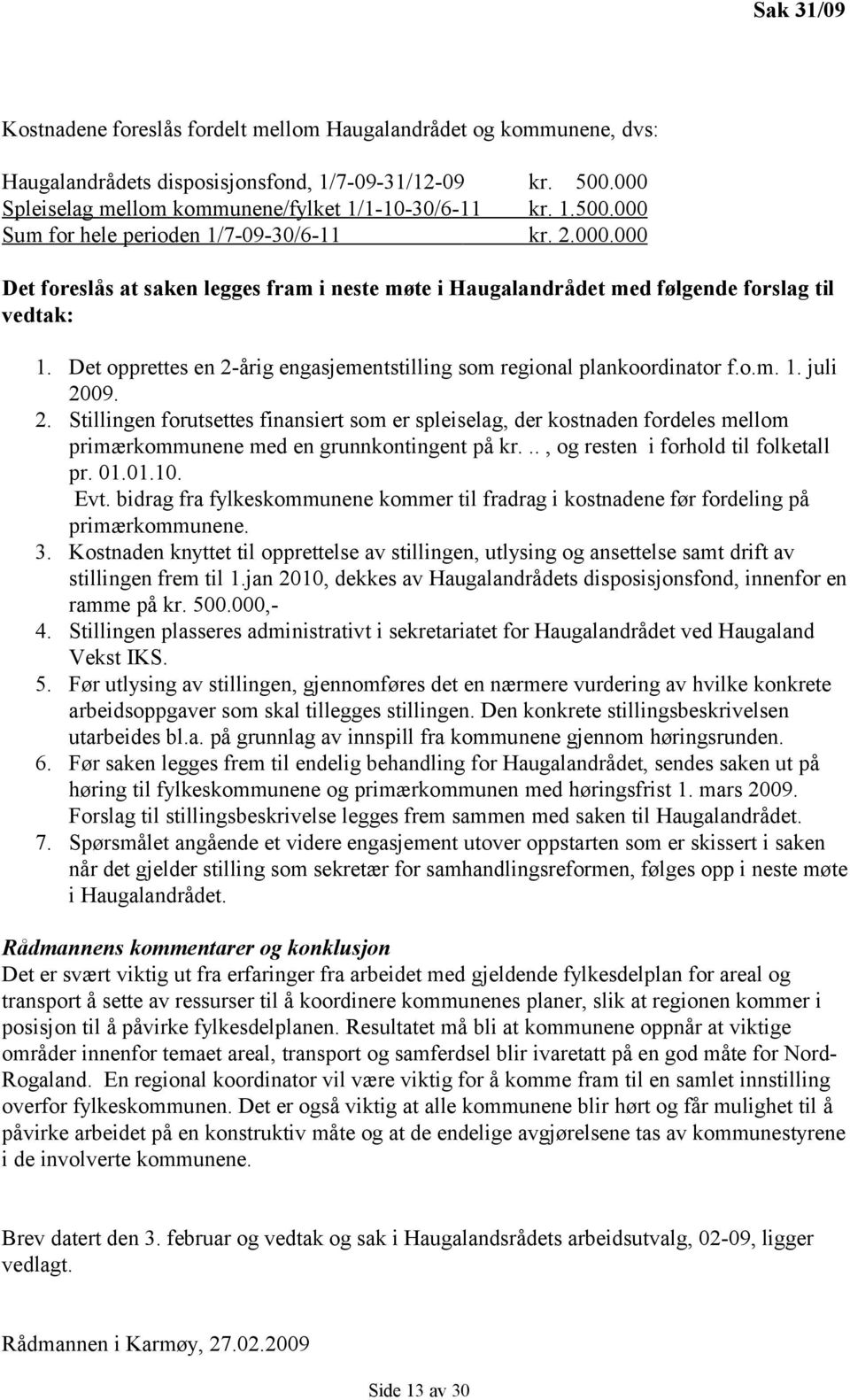 2. Stillingen forutsettes finansiert som er spleiselag, der kostnaden fordeles mellom primærkommunene med en grunnkontingent på kr..., og resten i forhold til folketall pr. 01.01.10. Evt.