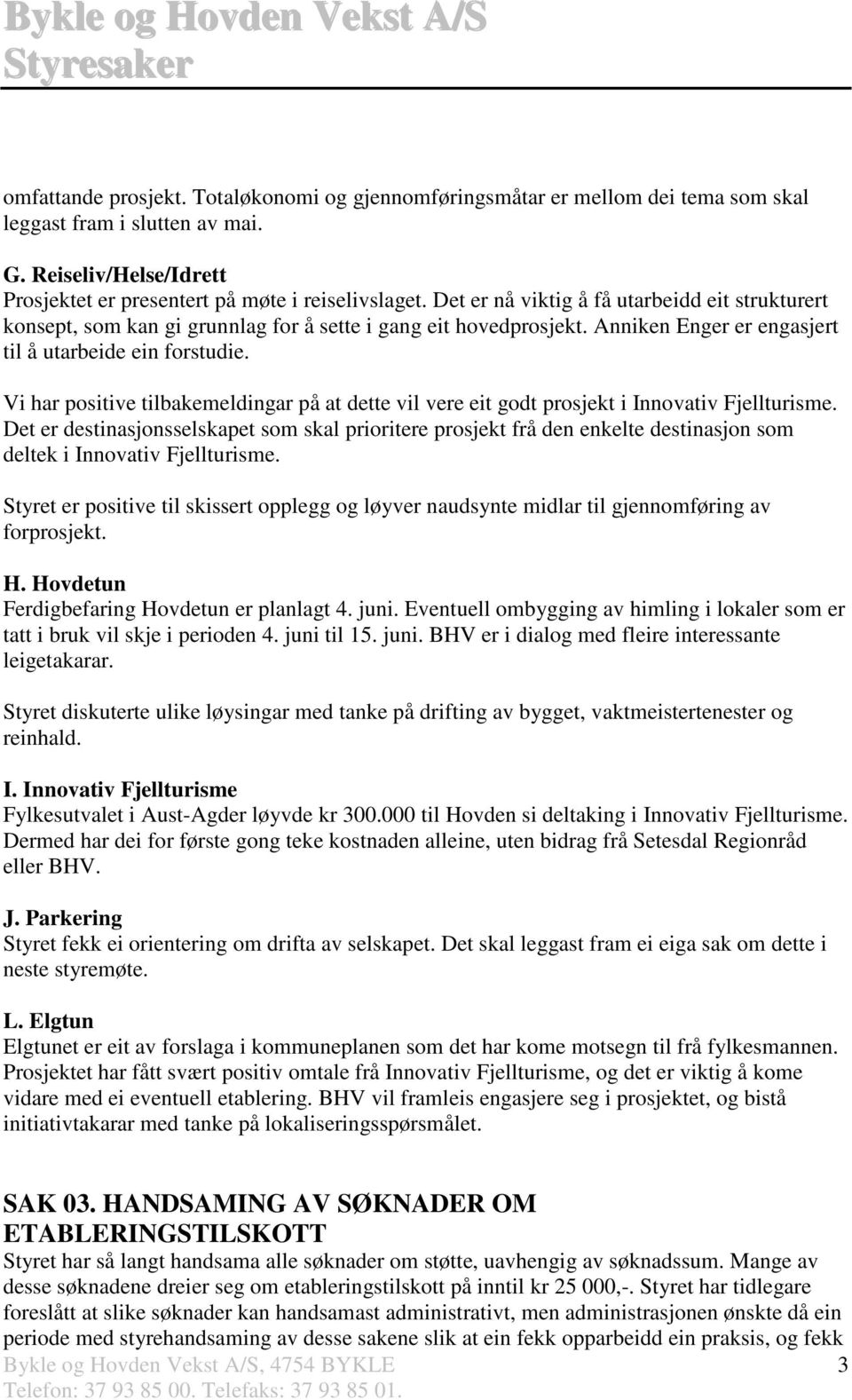 Vi har positive tilbakemeldingar på at dette vil vere eit godt prosjekt i Innovativ Fjellturisme.