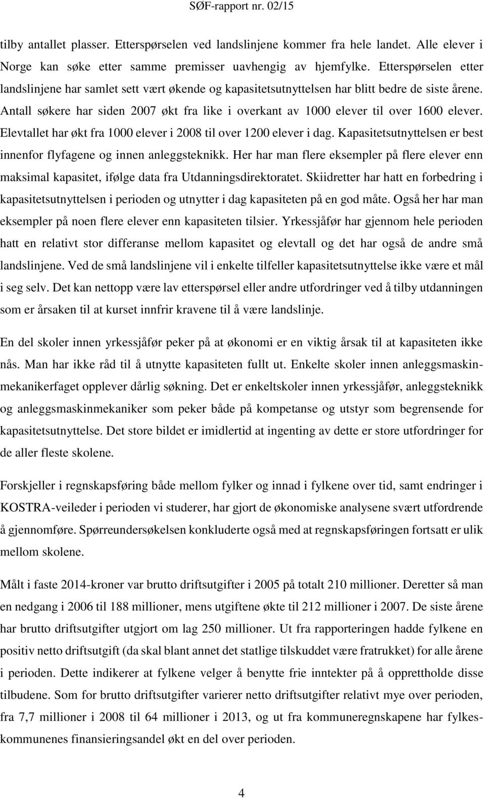 Antall søkere har siden 2007 økt fra like i overkant av 1000 elever til over 1600 elever. Elevtallet har økt fra 1000 elever i 2008 til over 1200 elever i dag.