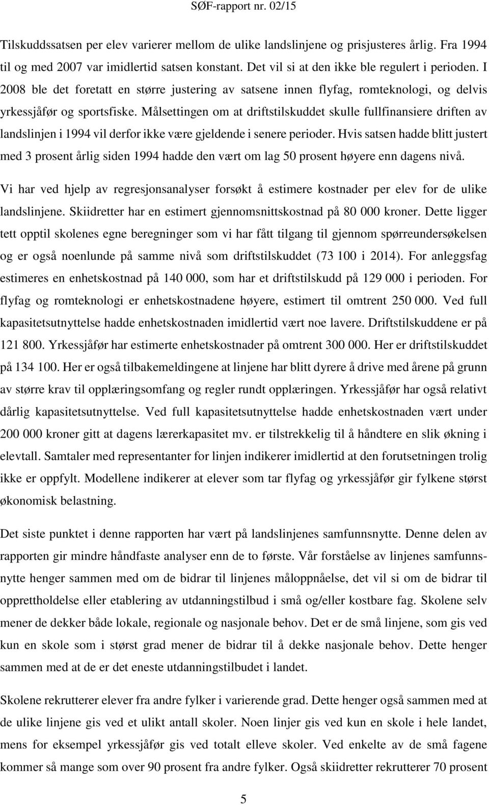 Målsettingen om at driftstilskuddet skulle fullfinansiere driften av landslinjen i 1994 vil derfor ikke være gjeldende i senere perioder.