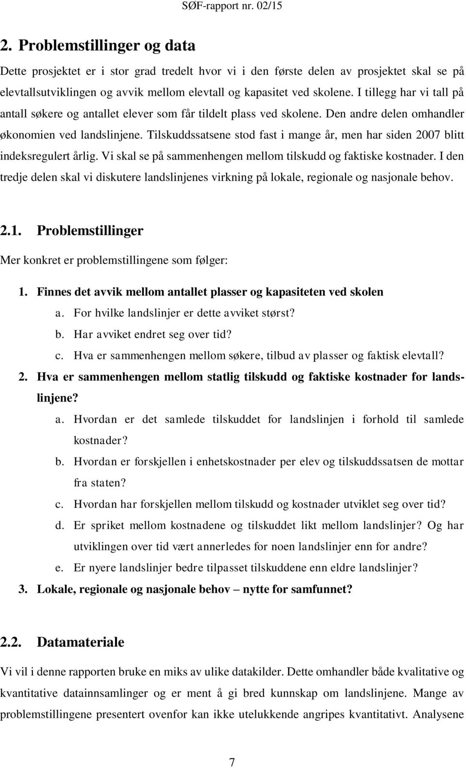 Tilskuddssatsene stod fast i mange år, men har siden 2007 blitt indeksregulert årlig. Vi skal se på sammenhengen mellom tilskudd og faktiske kostnader.