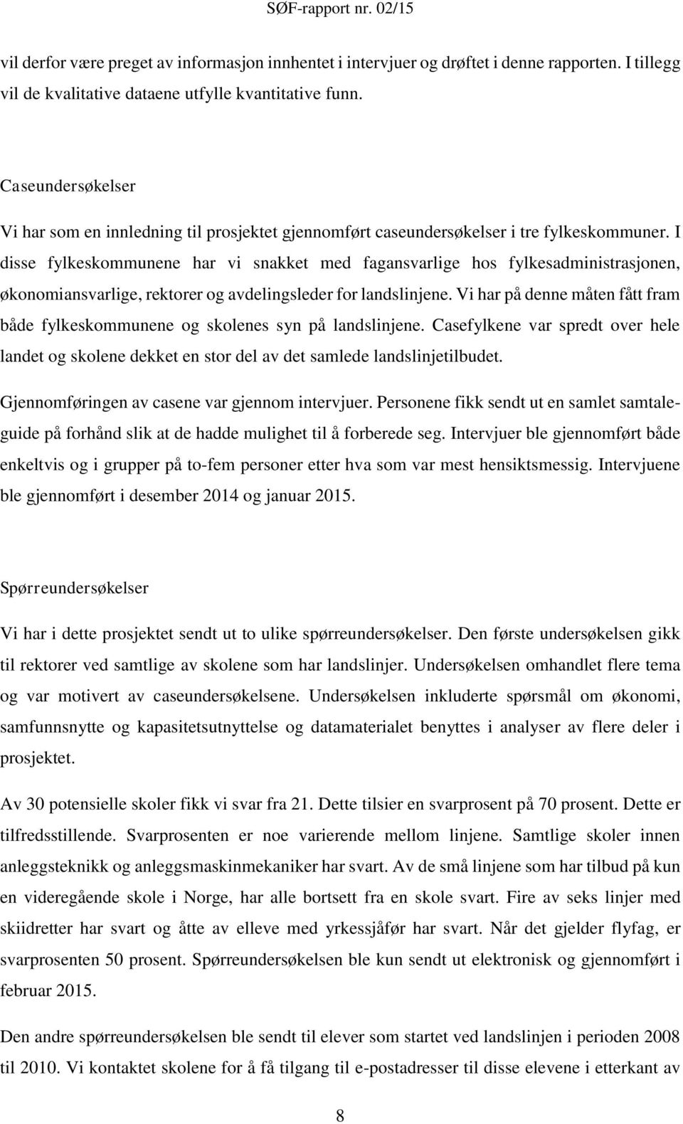 I disse fylkeskommunene har vi snakket med fagansvarlige hos fylkesadministrasjonen, økonomiansvarlige, rektorer og avdelingsleder for landslinjene.