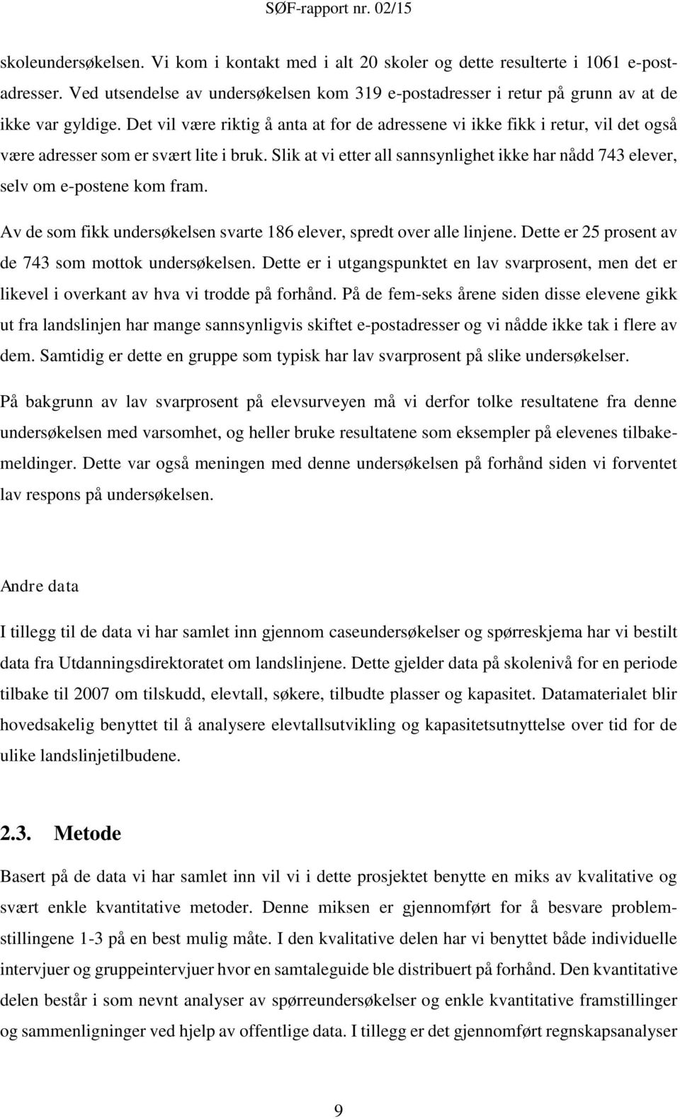 Slik at vi etter all sannsynlighet ikke har nådd 743 elever, selv om e-postene kom fram. Av de som fikk undersøkelsen svarte 186 elever, spredt over alle linjene.