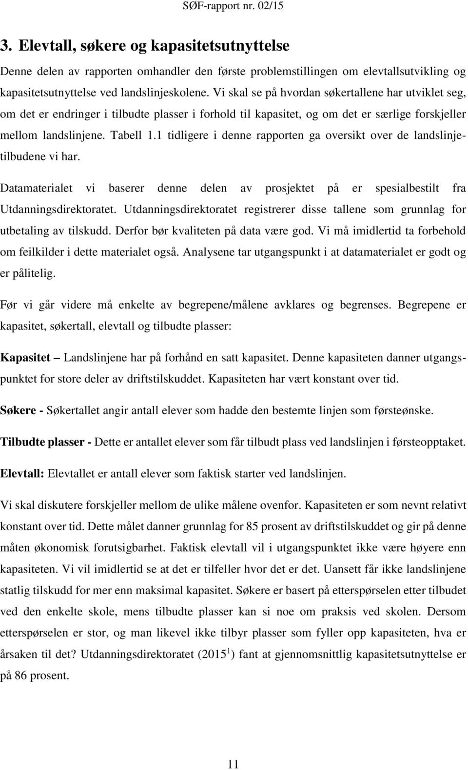 1 tidligere i denne rapporten ga oversikt over de landslinjetilbudene vi har. Datamaterialet vi baserer denne delen av prosjektet på er spesialbestilt fra Utdanningsdirektoratet.