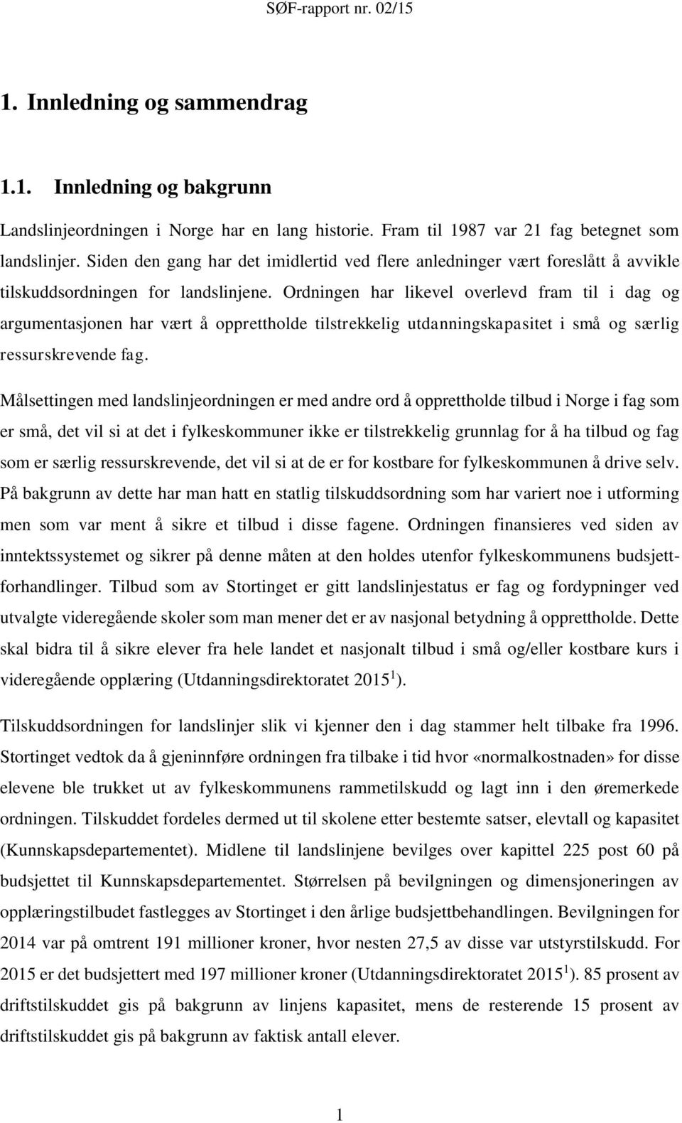 Ordningen har likevel overlevd fram til i dag og argumentasjonen har vært å opprettholde tilstrekkelig utdanningskapasitet i små og særlig ressurskrevende fag.