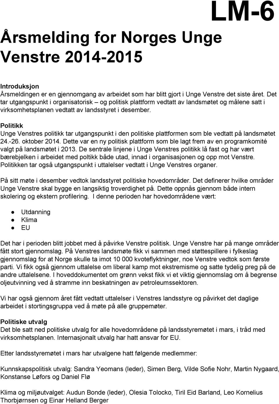 Politikk Unge Venstres politikk tar utgangspunkt i den politiske plattformen som ble vedtatt på landsmøtet 24. 26. oktober 2014.