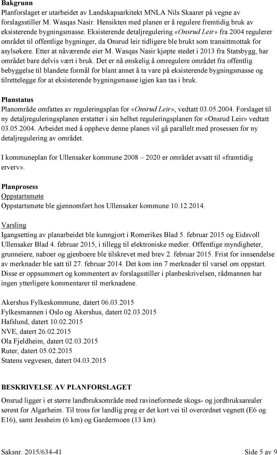 Eksisterende detaljregulering «Onsrud Leir» fra 2004 regulerer området til offentlige bygninger, da Onsrud leir tidligere ble brukt som transittmottak for asylsøkere. Etter at nåværende eier M.