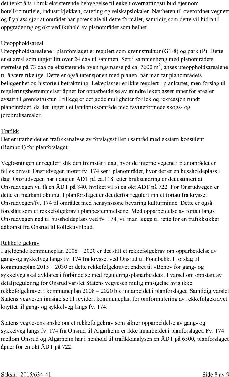 Uteoppholdsareal Uteoppholdsarealene i planforslaget er regulert som grønnstruktur (G1-8) og park (P). Dette er et areal som utgjør litt over 24 daa til sammen.