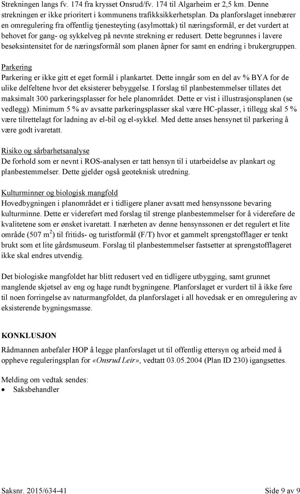 Dette begrunnes i lavere besøksintensitet for de næringsformål som planen åpner for samt en endring i brukergruppen. Parkering Parkering er ikke gitt et eget formål i plankartet.