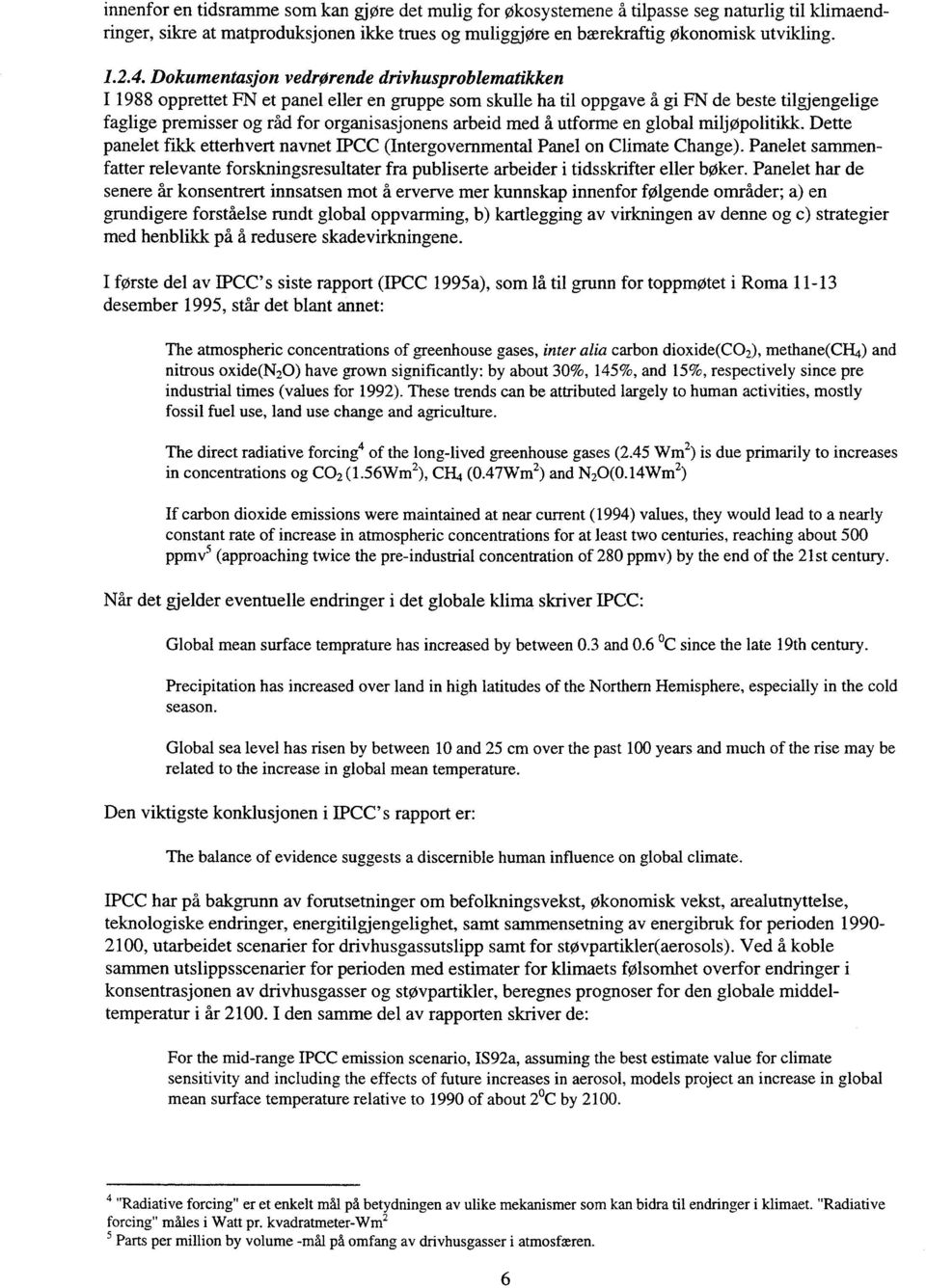 arbeid med å utforme en global miljøpolitikk. Dette panelet fikk etterhvert navnet IPCC (Intergovernmental Panel on Climate Change).