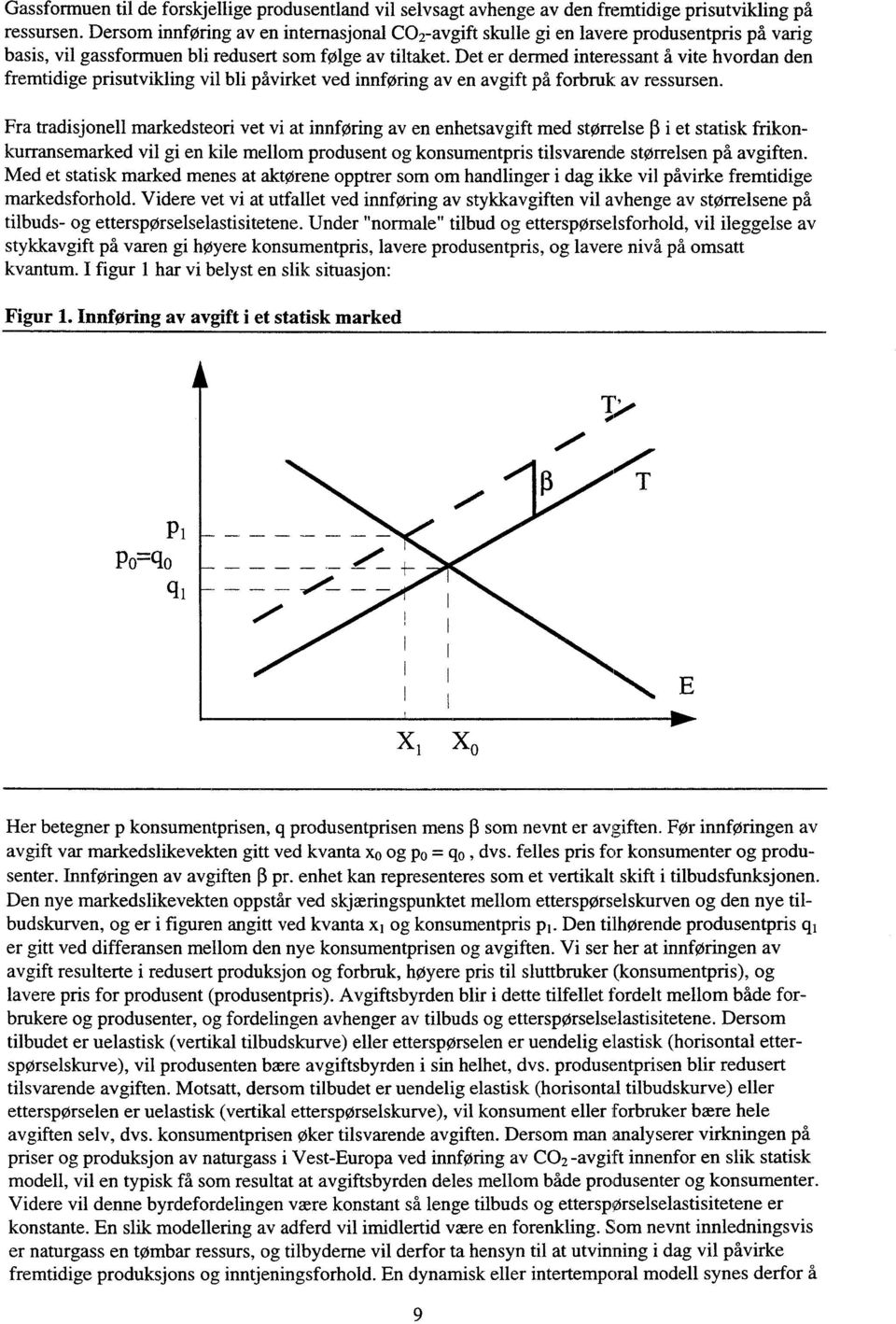 Det er dermed interessant å vite hvordan den fremtidige prisutvikling vil bli påvirket ved innføring av en avgift på forbruk av ressursen.