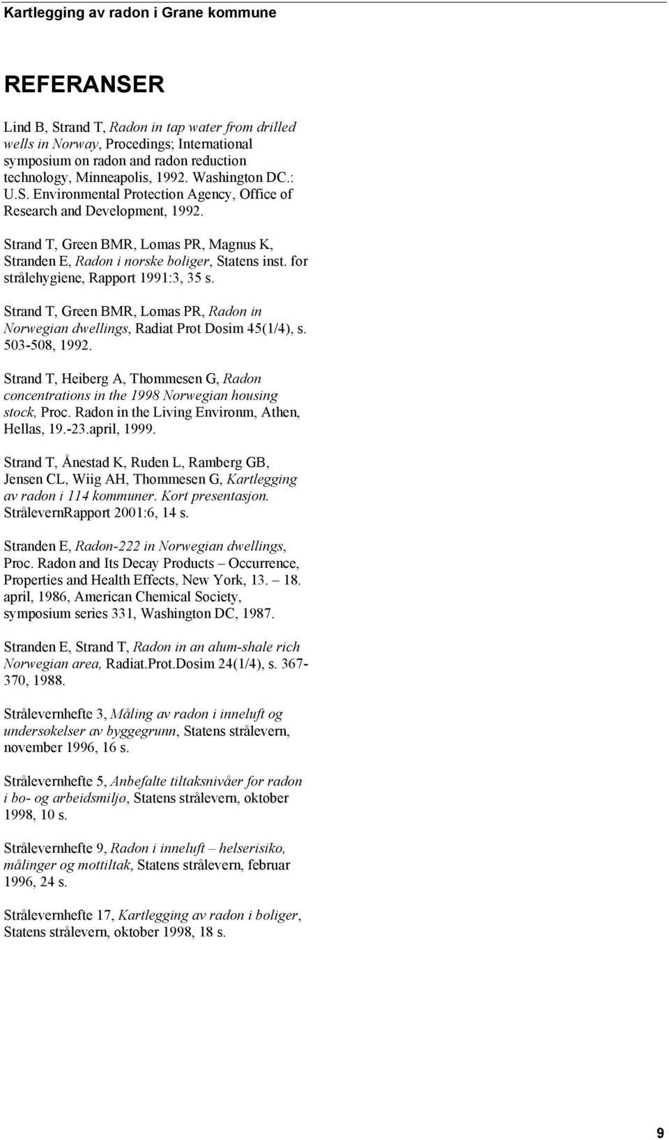 Strand T, Green BMR, Lomas PR, Radon in Norwegian dwellings, Radiat Prot Dosim 45(1/4), s. 503-508, 1992.