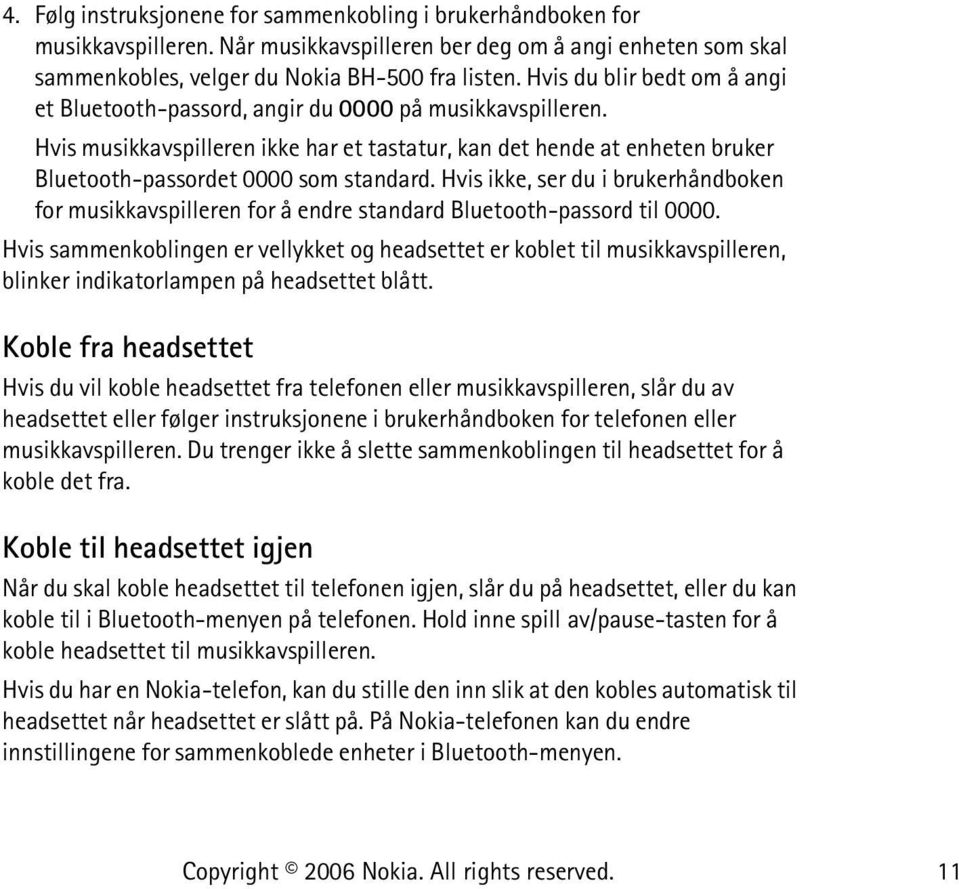 Hvis musikkavspilleren ikke har et tastatur, kan det hende at enheten bruker Bluetooth-passordet 0000 som standard.