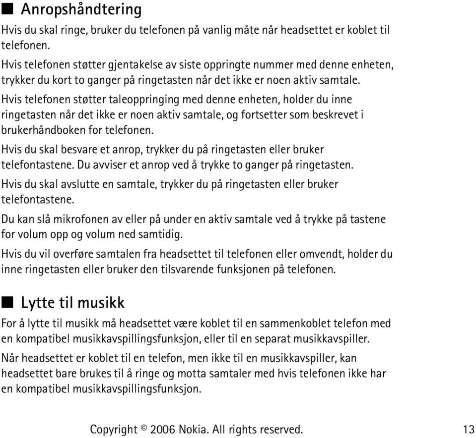 Hvis telefonen støtter taleoppringing med denne enheten, holder du inne ringetasten når det ikke er noen aktiv samtale, og fortsetter som beskrevet i brukerhåndboken for telefonen.