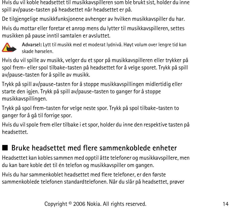 Hvis du mottar eller foretar et anrop mens du lytter til musikkavspilleren, settes musikken på pause inntil samtalen er avsluttet. Advarsel: Lytt til musikk med et moderat lydnivå.