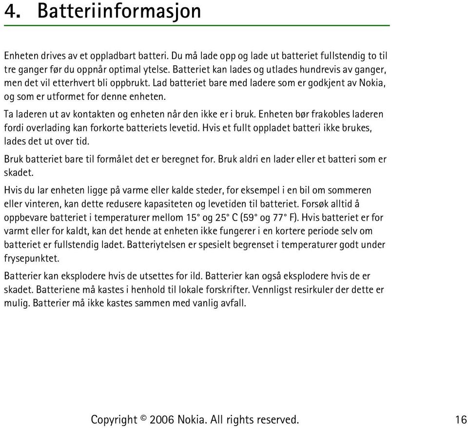 Ta laderen ut av kontakten og enheten når den ikke er i bruk. Enheten bør frakobles laderen fordi overlading kan forkorte batteriets levetid.