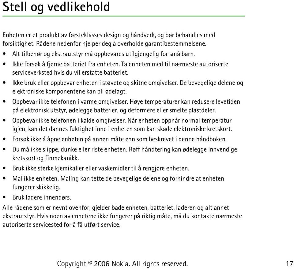 Ta enheten med til nærmeste autoriserte serviceverksted hvis du vil erstatte batteriet. Ikke bruk eller oppbevar enheten i støvete og skitne omgivelser.