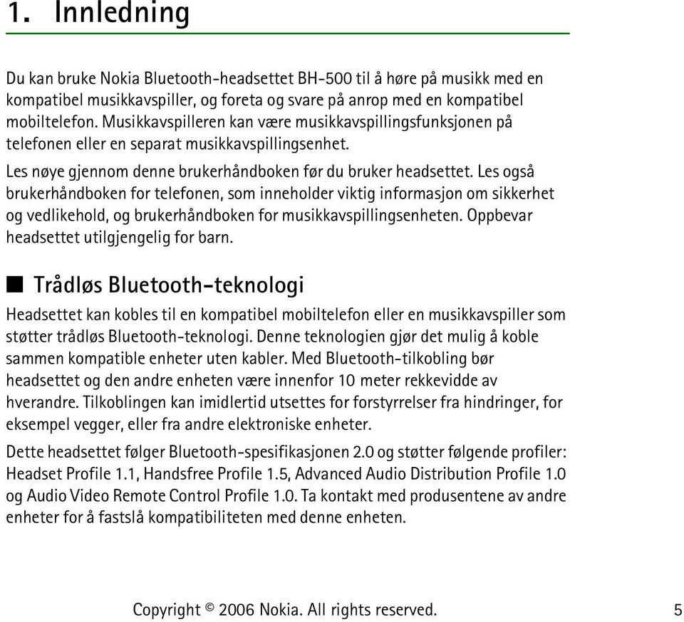 Les også brukerhåndboken for telefonen, som inneholder viktig informasjon om sikkerhet og vedlikehold, og brukerhåndboken for musikkavspillingsenheten. Oppbevar headsettet utilgjengelig for barn.