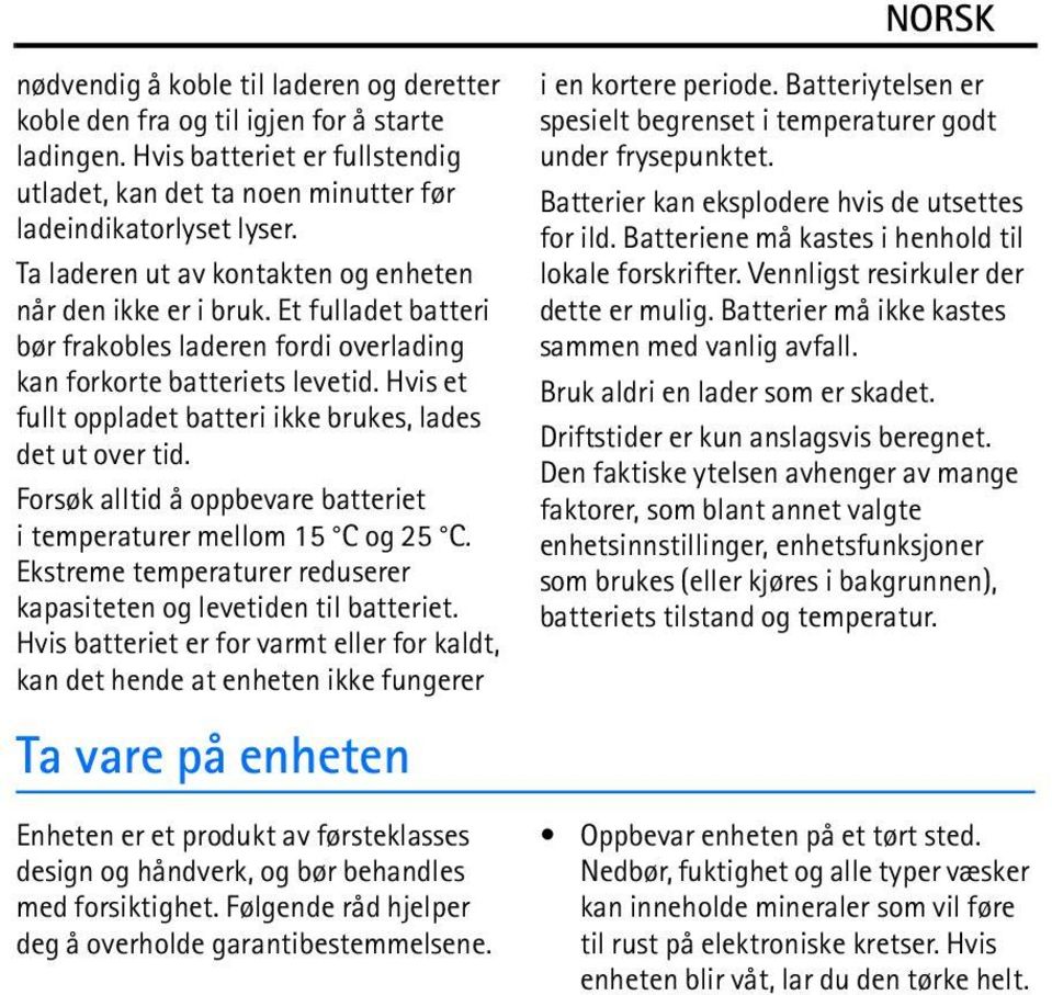 Hvis et fullt oppladet batteri ikke brukes, lades det ut over tid. Forsøk alltid å oppbevare batteriet i temperaturer mellom 15 C og 25 C.