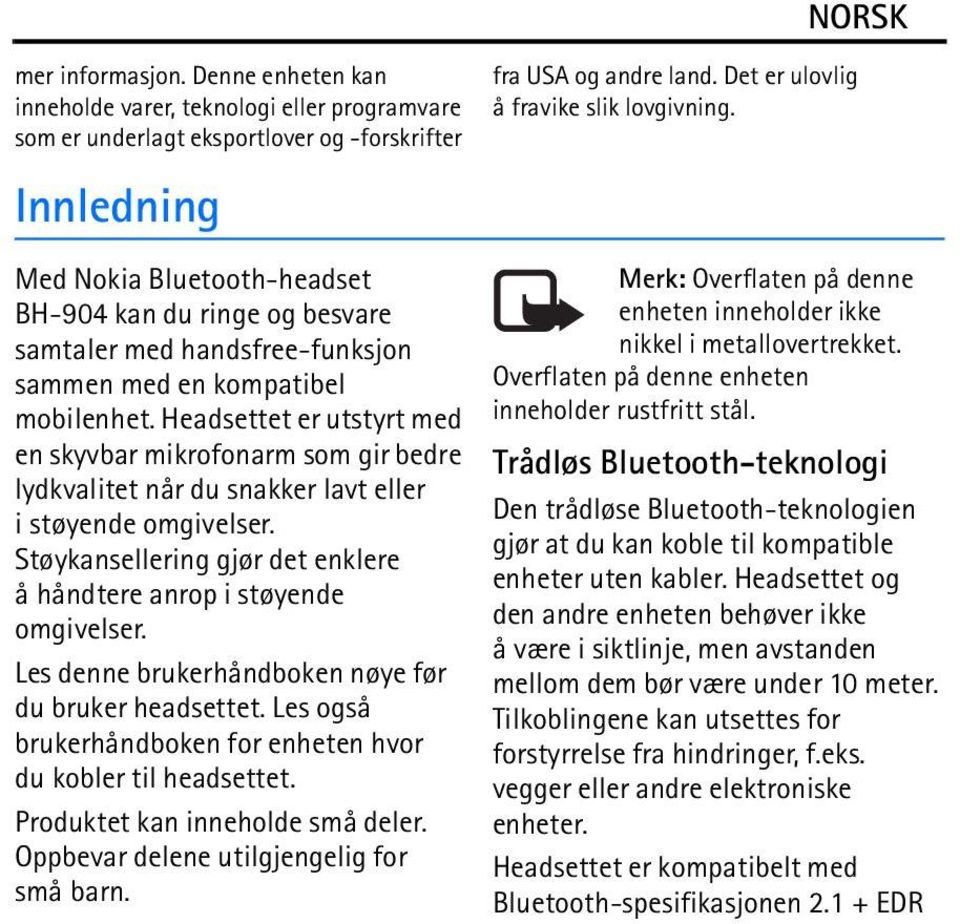 handsfree-funksjon sammen med en kompatibel mobilenhet. Headsettet er utstyrt med en skyvbar mikrofonarm som gir bedre lydkvalitet når du snakker lavt eller i støyende omgivelser.