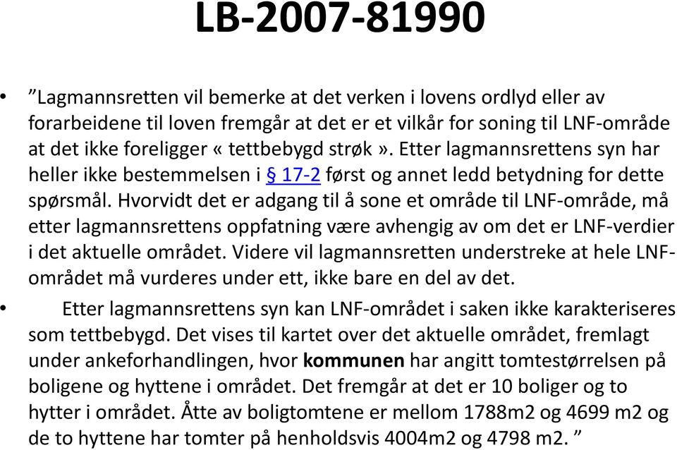 Hvorvidt det er adgang til å sone et område til LNF-område, må etter lagmannsrettens oppfatning være avhengig av om det er LNF-verdier i det aktuelle området.