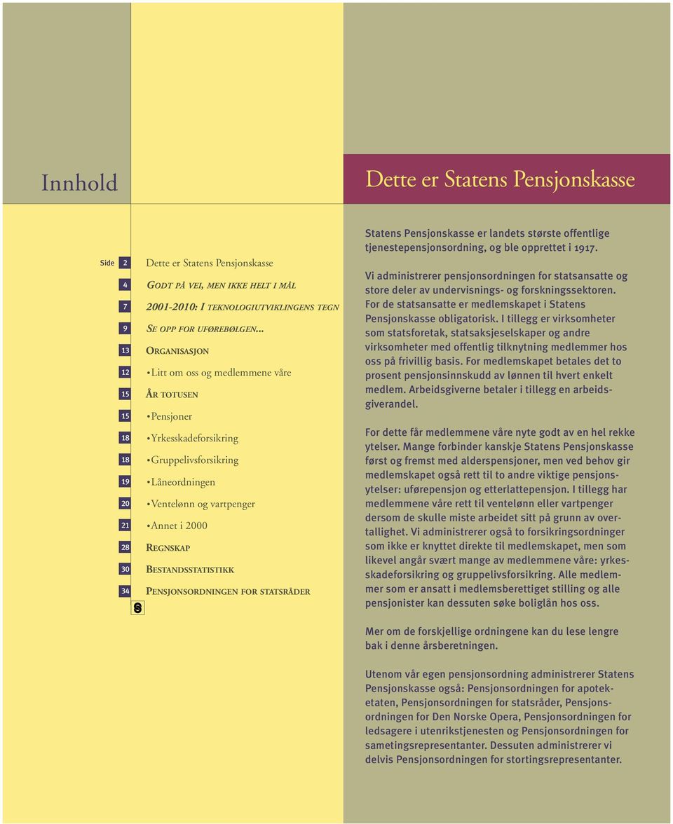 Annet i 2000 REGNSKAP BESTANDSSTATISTIKK PENSJONSORDNINGEN FOR STATSRÅDER Statens Pensjonskasse er landets største offentlige tjenestepensjonsordning, og ble opprettet i 1917.