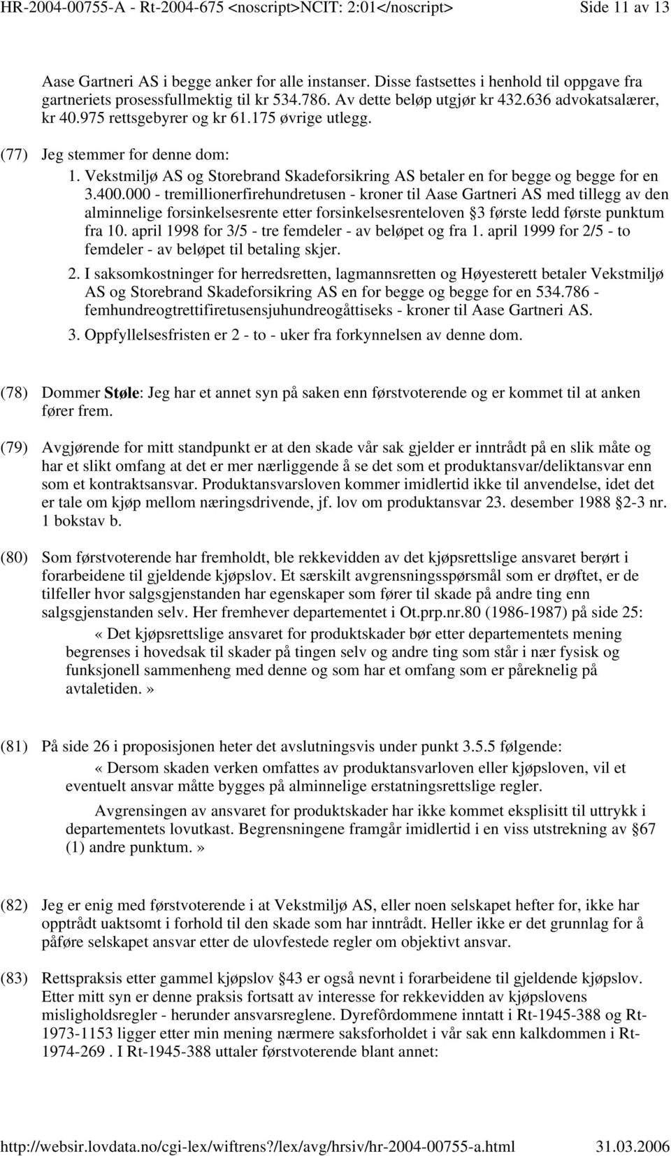 000 - tremillionerfirehundretusen - kroner til Aase Gartneri AS med tillegg av den alminnelige forsinkelsesrente etter forsinkelsesrenteloven 3 første ledd første punktum fra 10.