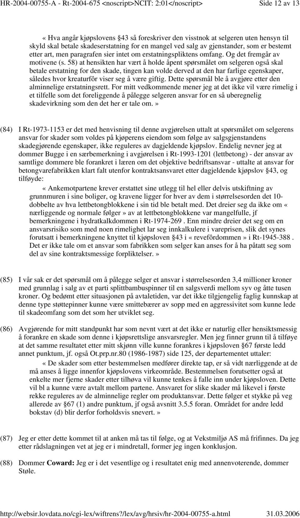 58) at hensikten har vært å holde åpent spørsmålet om selgeren også skal betale erstatning for den skade, tingen kan volde derved at den har farlige egenskaper, således hvor kreaturfôr viser seg å