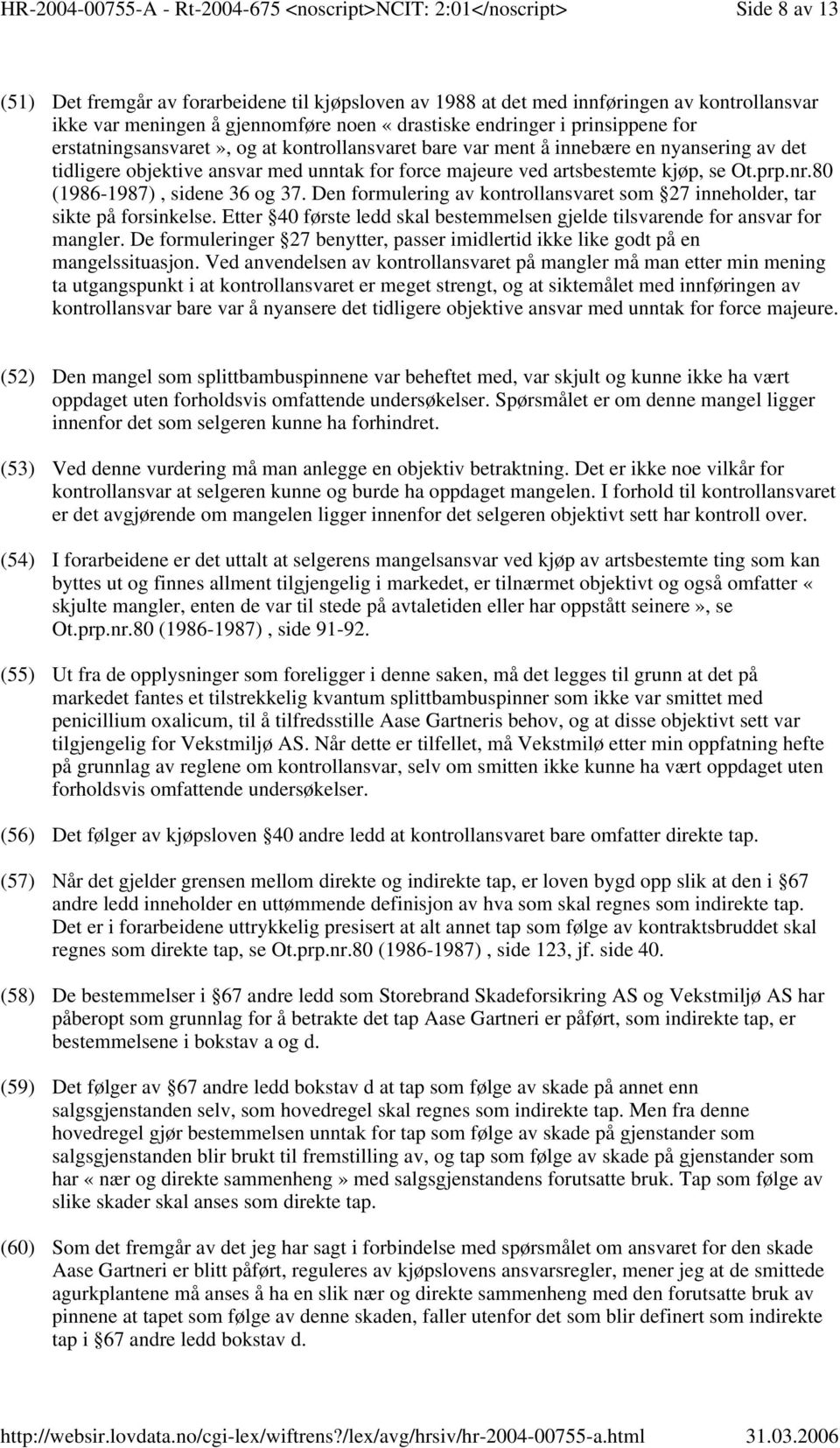 80 (1986-1987), sidene 36 og 37. Den formulering av kontrollansvaret som 27 inneholder, tar sikte på forsinkelse. Etter 40 første ledd skal bestemmelsen gjelde tilsvarende for ansvar for mangler.