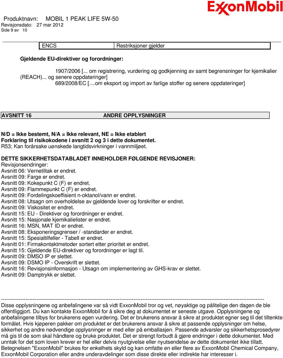 ..om eksport og import av farlige stoffer og senere oppdateringer] AVSNITT 16 ANDRE OPPLYSNINGER N/D = Ikke bestemt, N/A = Ikke relevant, NE = Ikke etablert Forklaring til risikokodene i avsnitt 2 og