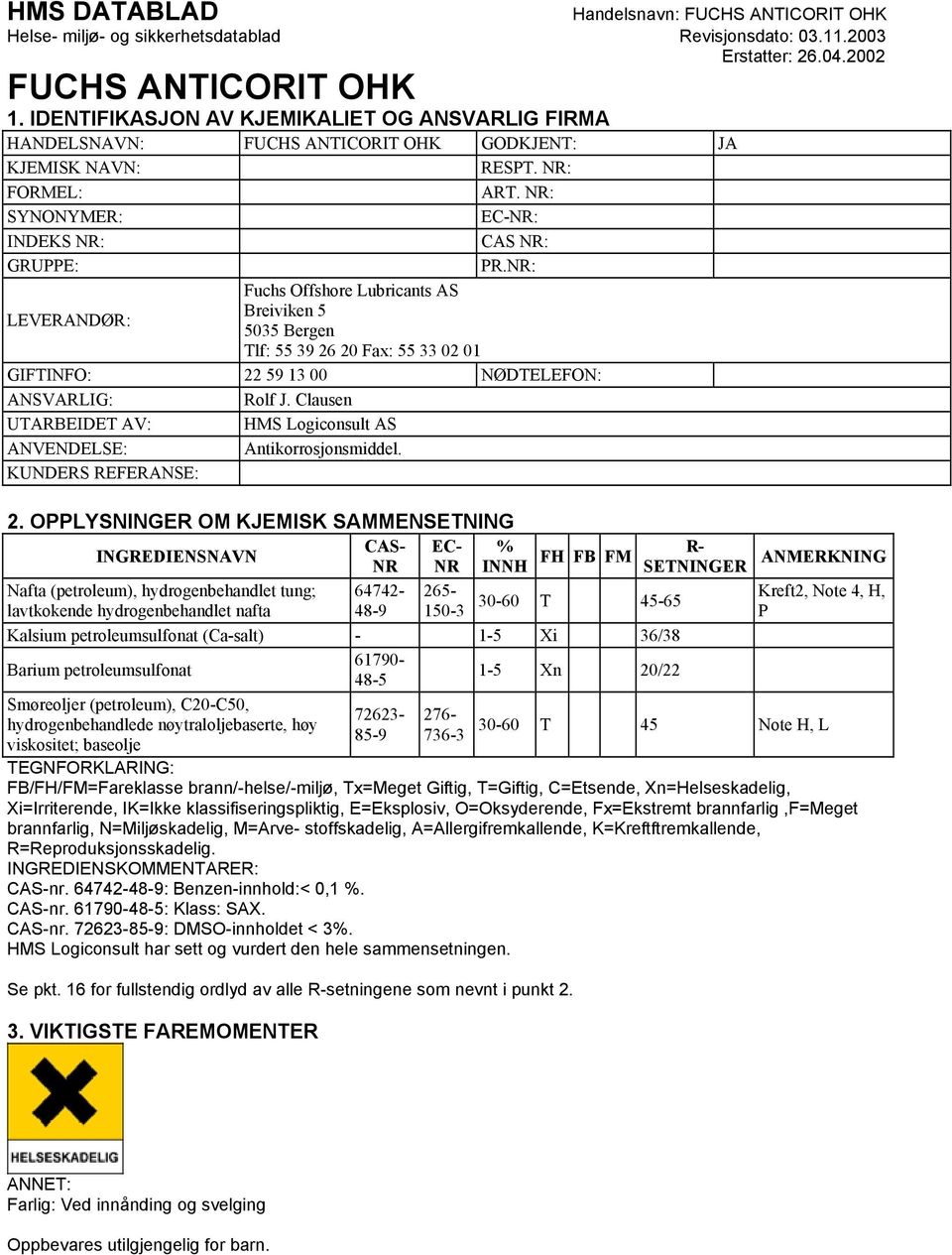 NR: Fuchs Offshore Lubricants AS Breiviken 5 5035 Bergen Tlf: 55 39 26 20 Fax: 55 33 02 01 GIFTINFO: 22 59 13 00 NØDTELEFON: ANSVARLIG: Rolf J.