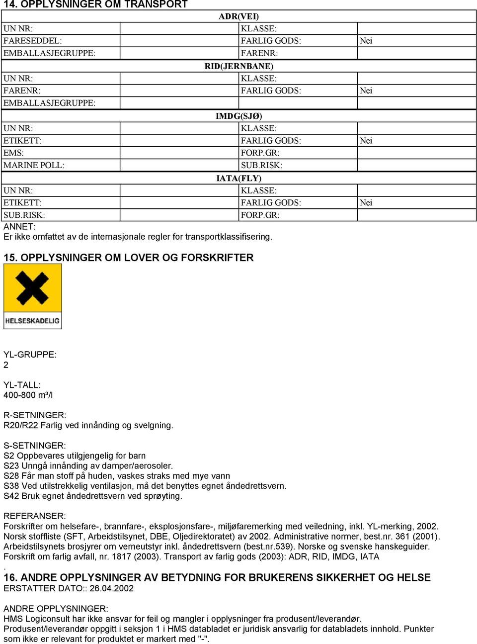 OPPLYSNINGER OM LOVER OG FORSKRIFTER YLGRUPPE: 2 YLTALL: 400800 m³/l RSETNINGER: R20/R22 Farlig ved innånding og svelgning.