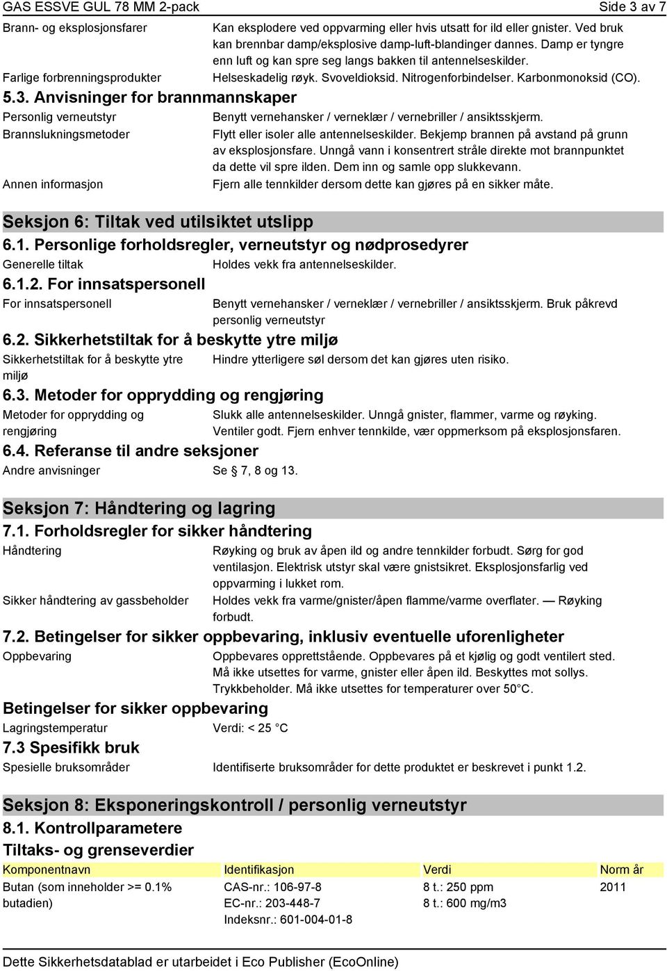 Karbonmonoksid (CO). 5.3. Anvisninger for brannmannskaper Personlig verneutstyr Benytt vernehansker / verneklær / vernebriller / ansiktsskjerm.