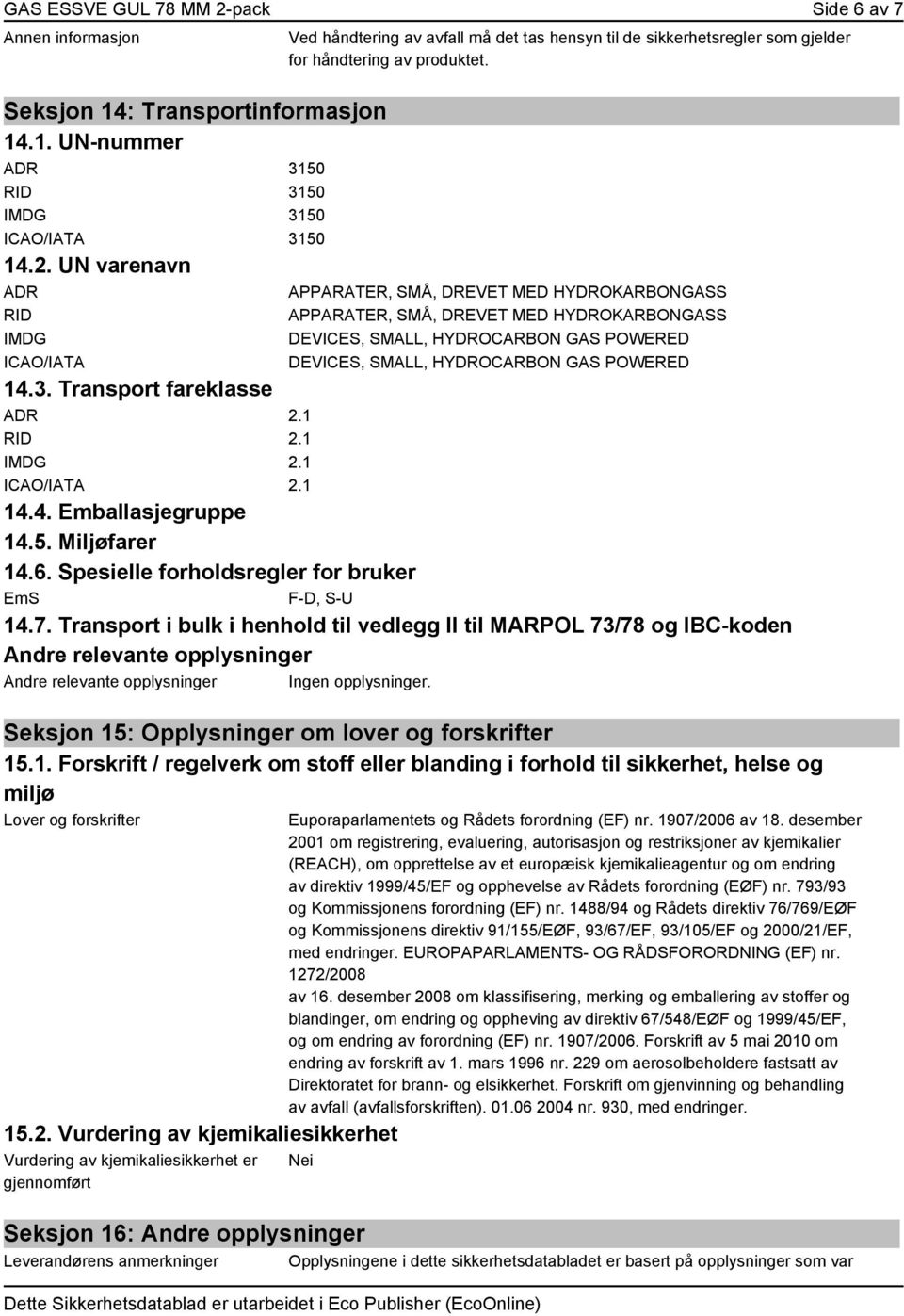 1 RID 2.1 IMDG 2.1 ICAO/IATA 2.1 14.4. Emballasjegruppe 14.5. Miljøfarer 14.6. Spesielle forholdsregler for bruker EmS F-D, S-U 14.7.