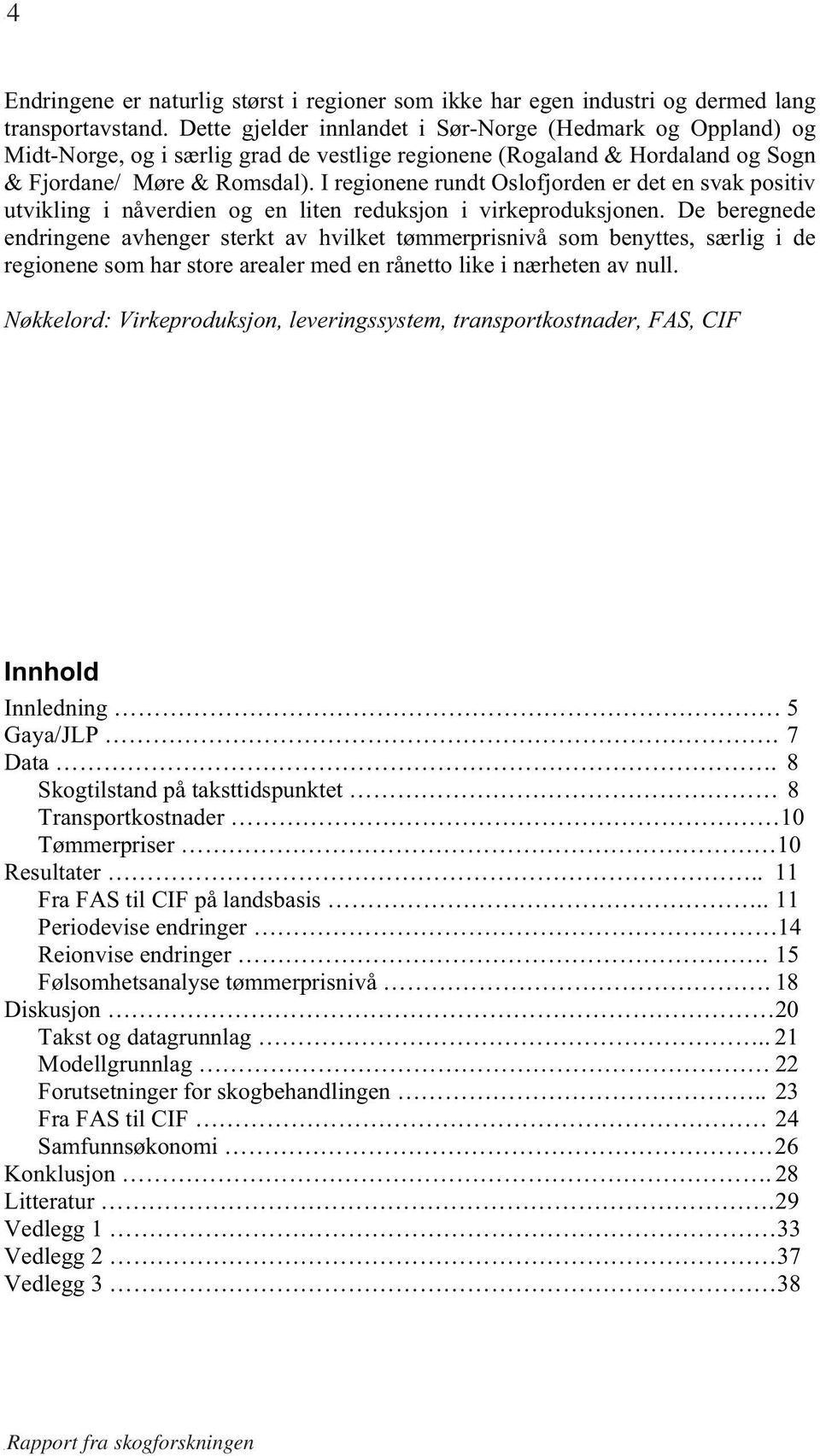 I regionene rundt Oslofjorden er det en svak positiv utvikling i nåverdien og en liten reduksjon i virkeproduksjonen.