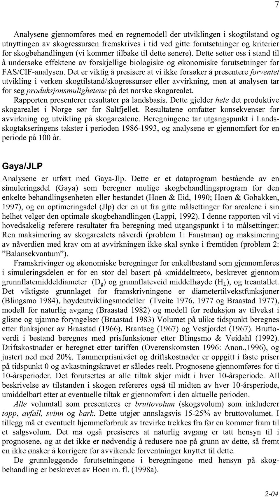 Det er viktig å presisere at vi ikke forsøker å presentere forventet utvikling i verken skogtilstand/skogressurser eller avvirkning, men at analysen tar for seg produksjonsmulighetene på det norske