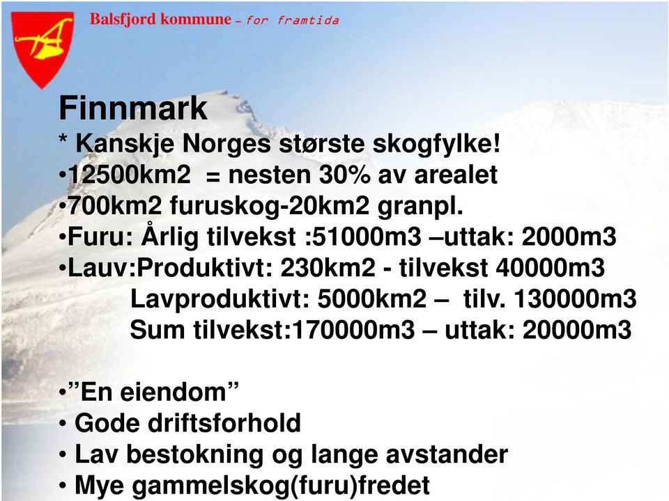 Furu: Årlig tilvekst :51000m3 uttak: 2000m3 Lauv:Produktivt: 230km2 - tilvekst 40000m3