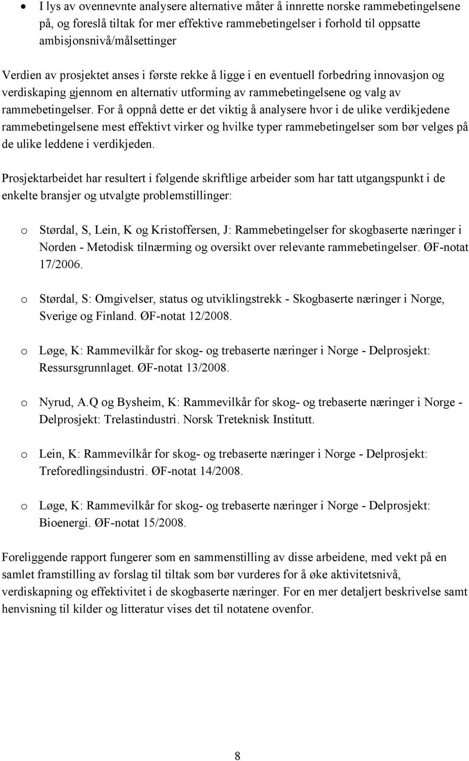 For å oppnå dette er det viktig å analysere hvor i de ulike verdikjedene rammebetingelsene mest effektivt virker og hvilke typer rammebetingelser som bør velges på de ulike leddene i verdikjeden.